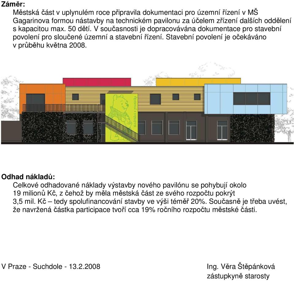 Odhad nákladů: Celkové odhadované náklady výstavby nového pavilónu se pohybují okolo 9 milionů Kč, z čehož by měla městská část ze svého rozpočtu pokrýt 3,5 mil.