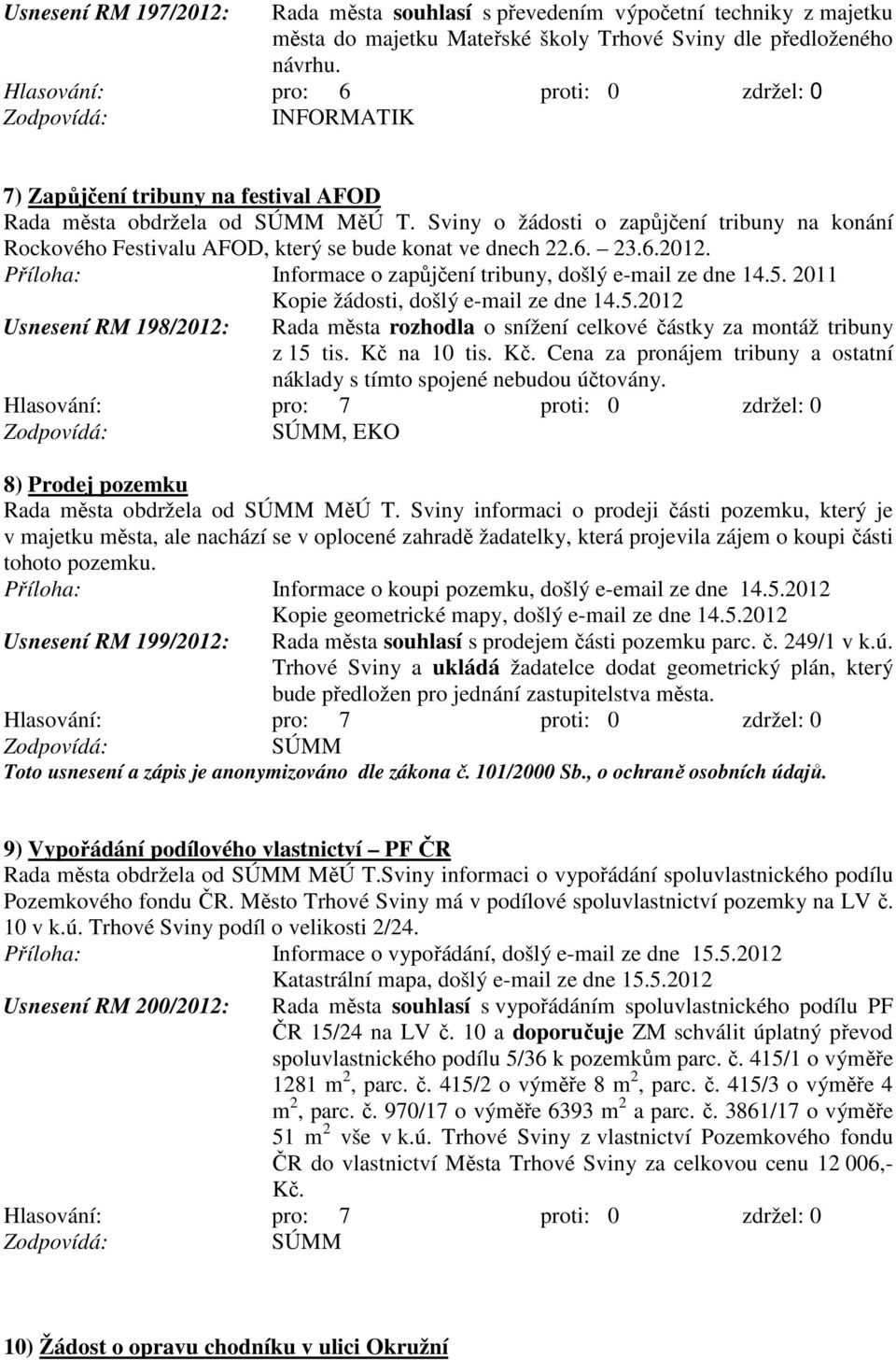 Informace o zapůjčení tribuny, došlý e-mail ze dne 14.5. 2011 Kopie žádosti, došlý e-mail ze dne 14.5.2012 Usnesení RM 198/2012: Rada města rozhodla o snížení celkové částky za montáž tribuny z 15 tis.