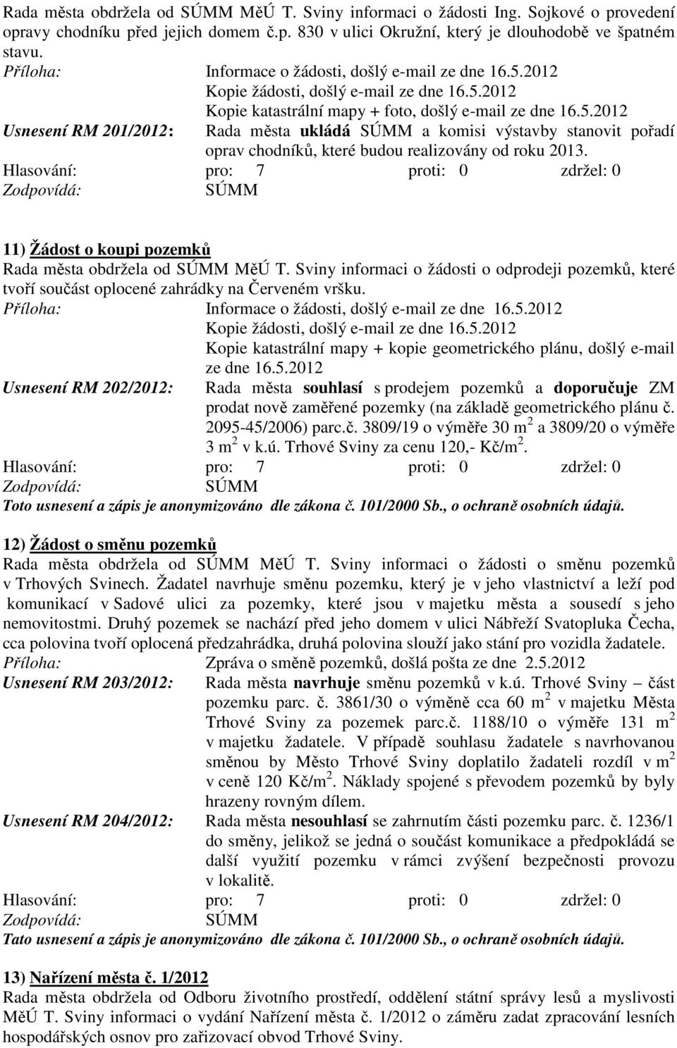 11) Žádost o koupi pozemků Rada města obdržela od MěÚ T. Sviny informaci o žádosti o odprodeji pozemků, které tvoří součást oplocené zahrádky na Červeném vršku.