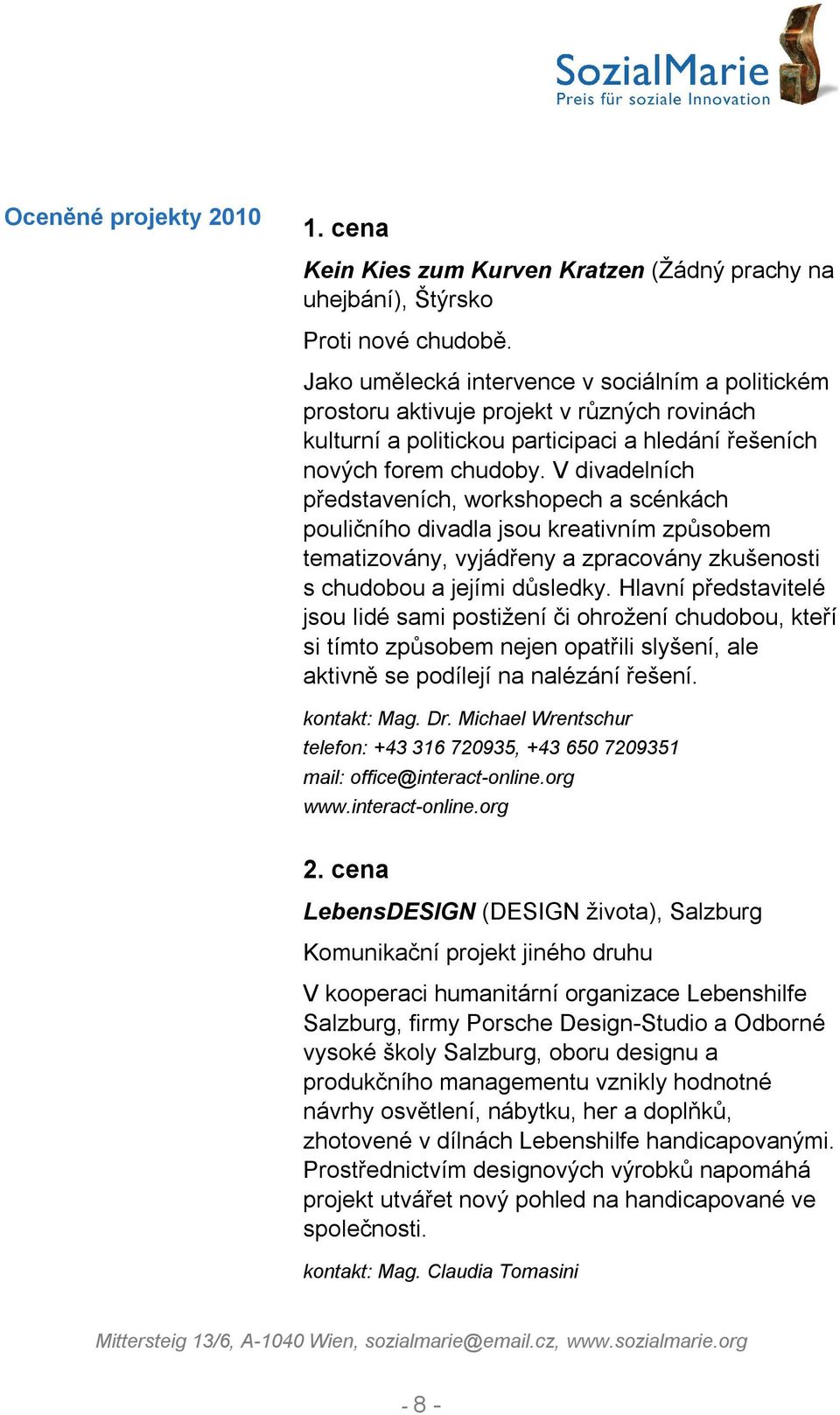 V divadelních představeních, workshopech a scénkách pouličního divadla jsou kreativním způsobem tematizovány, vyjádřeny a zpracovány zkušenosti s chudobou a jejími důsledky.