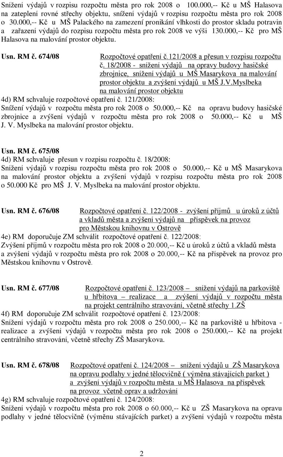 000,-- Kč pro MŠ Halasova na malování prostor objektu. Usn. RM č. 674/08 Rozpočtové opatření č.121/2008 a přesun v rozpisu rozpočtu č.