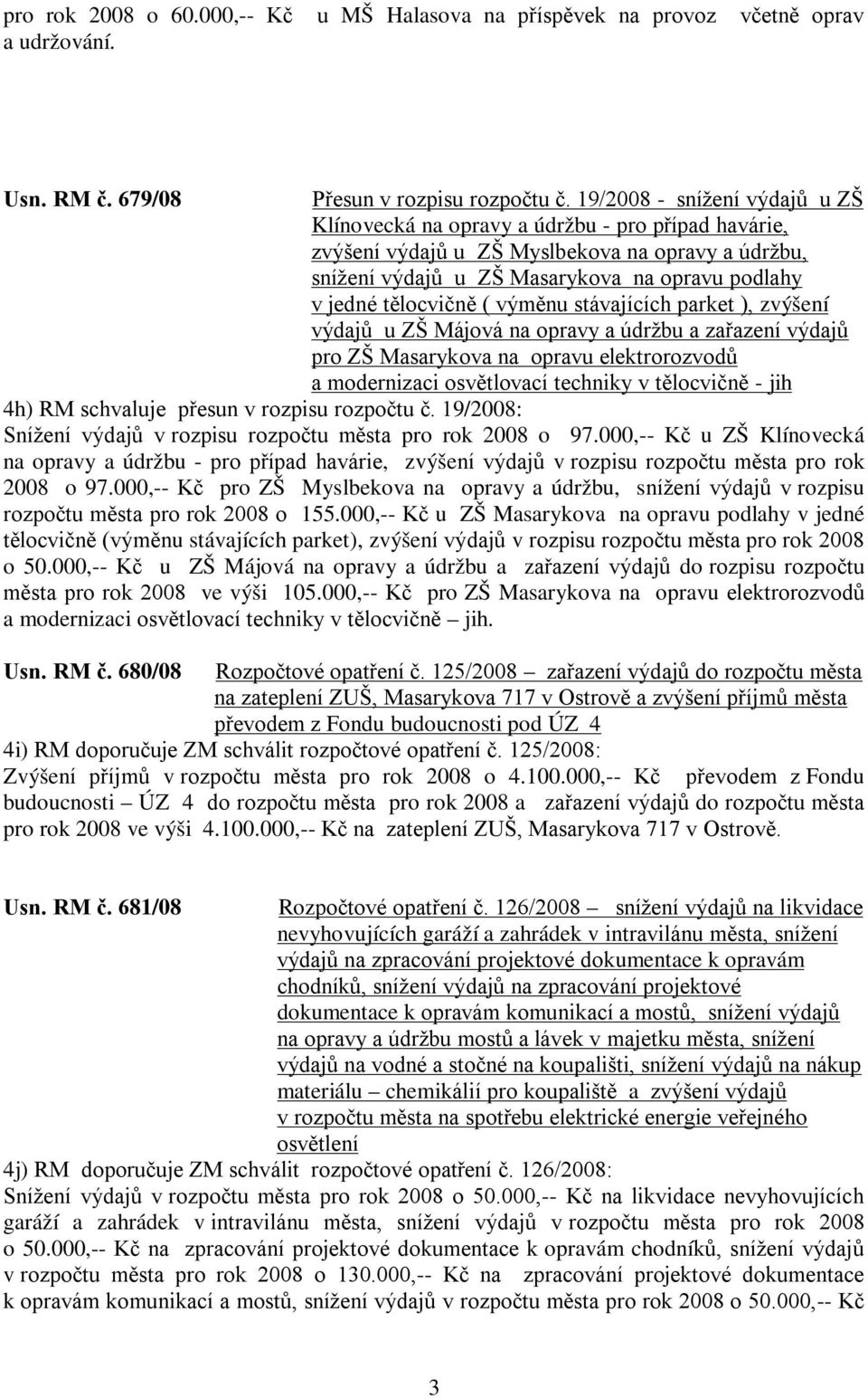 tělocvičně ( výměnu stávajících parket ), zvýšení výdajů u ZŠ Májová na opravy a údržbu a zařazení výdajů pro ZŠ Masarykova na opravu elektrorozvodů a modernizaci osvětlovací techniky v tělocvičně -