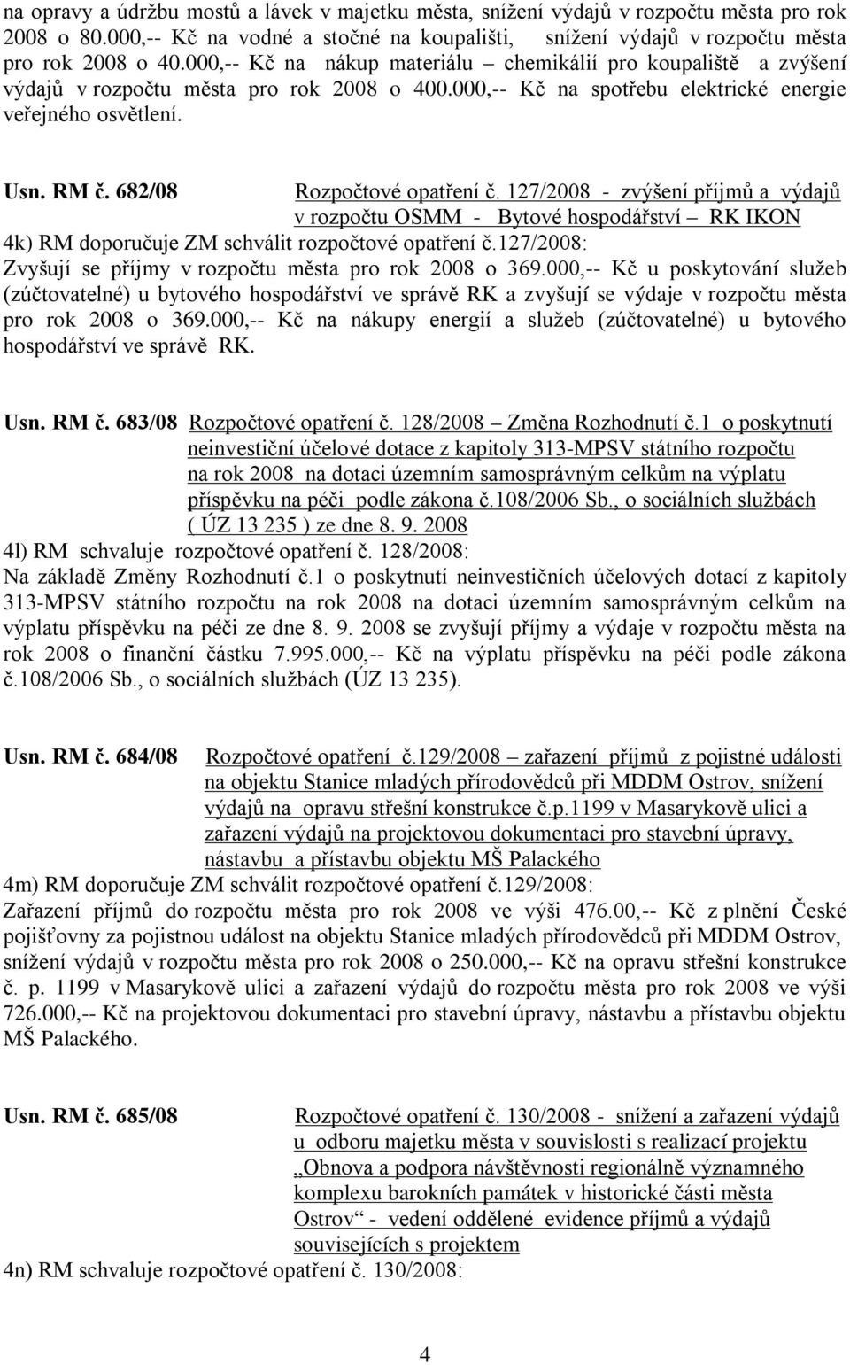 682/08 Rozpočtové opatření č. 127/2008 - zvýšení příjmů a výdajů v rozpočtu OSMM - Bytové hospodářství RK IKON 4k) RM doporučuje ZM schválit rozpočtové opatření č.