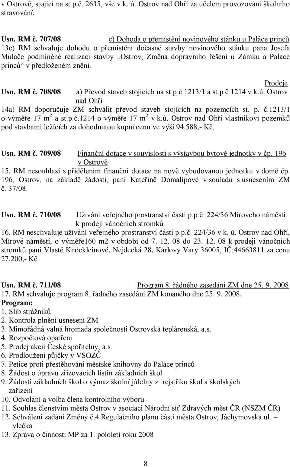 dopravního řešení u Zámku a Paláce princů v předloženém znění. Prodeje Usn. RM č. 708/08 a) Převod staveb stojících na st.p.č.1213/1 a st.p.č.1214 v k.ú.