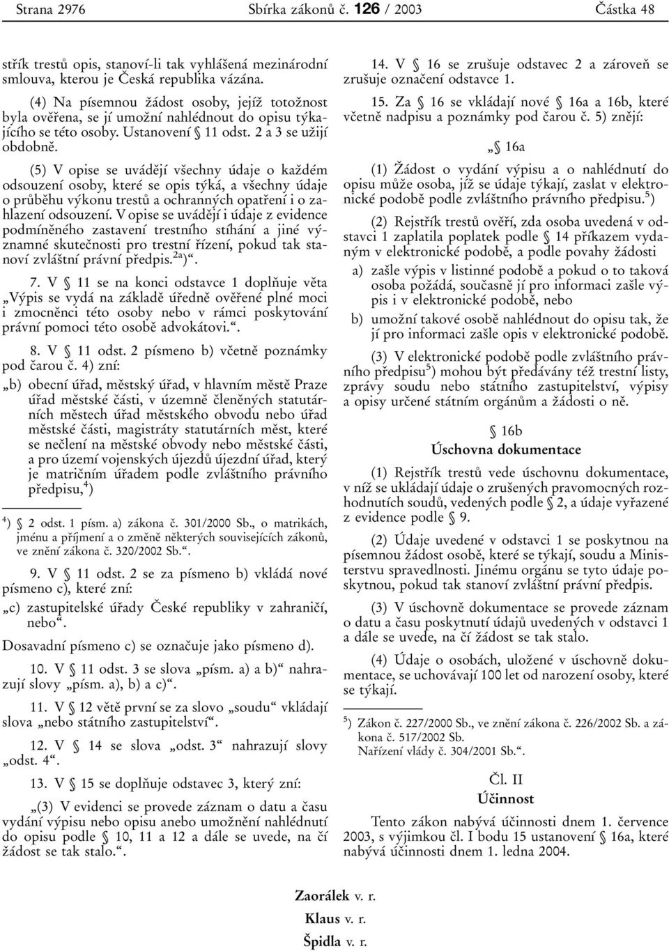 (5) V opise se uvaβdeοjυβ vsοechny uβdaje o kazοdeβm odsouzenυβ osoby, ktereβ se opis tyβkaβ, a vsοechny uβdaje o pruκbeοhu vyβkonu trestuκ a ochrannyβch opatrοenυβ i o zahlazenυβ odsouzenυβ.