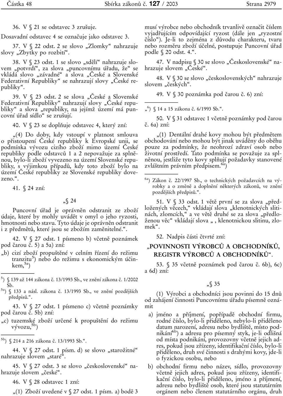 1 se slovo ΉsdeΟlυΒͺ nahrazuje slovem ΉpotvrdυΒͺ, za slova ΉpuncovnυΒmu uβrοadu, zοeͺ se vklaβdaβ slovo ΉzaΒvadneΒͺ a slova ΉCΟ eskeβ a SlovenskeΒ FederativnυΒ Republikyͺ se nahrazujυβ slovy ΉCΟ