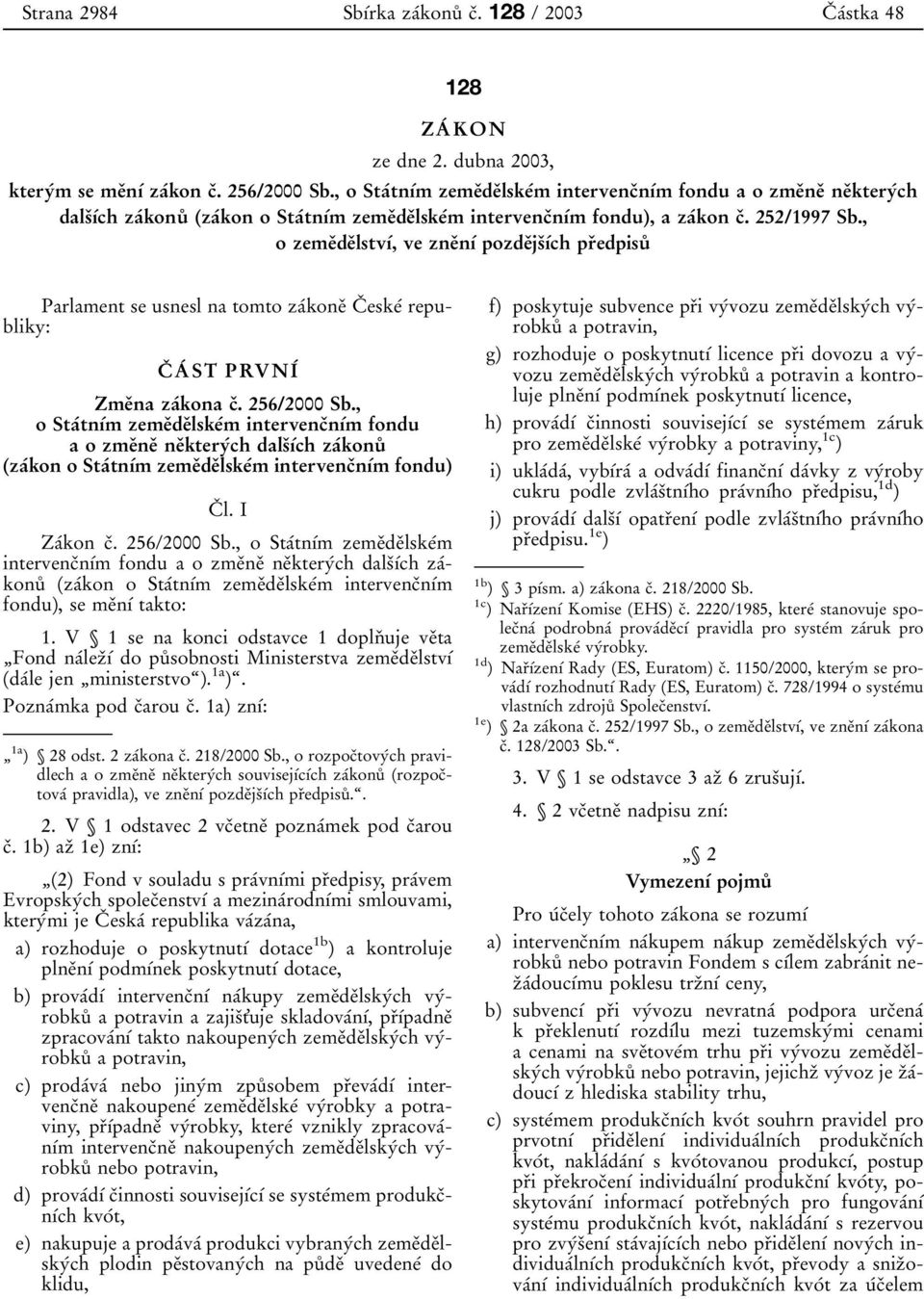 , o zemeοdeοlstvυβ, ve zneοnυβ pozdeοjsουβch prοedpisuκ Parlament se usnesl na tomto zaβkoneο CΟ eskeβ republiky: CΟ AΒ ST PRVNIΒ ZmeΟna zaβkona cο. 256/2000 Sb.