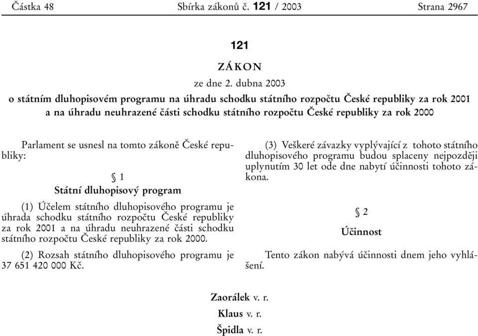 za rok 2000 Parlament se usnesl na tomto zaβkoneο CΟ eskeβ republiky: 1 StaΒtnυΒ dluhopisovyβ program (1) UΒ cοelem staβtnυβho dluhopisoveβho programu je uβhrada schodku staβtnυβho rozpocοtu CΟ eskeβ