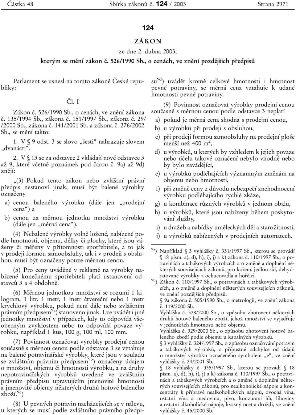 151/1997 Sb., zaβkona cο. 29/ /2000 Sb., zaβkona cο. 141/2001 Sb. a zaβkona cο. 276/2002 Sb., se meοnυβ takto: 1. V 9 odst. 3 se slovo ΉsΟestiͺ nahrazuje slovem ΉdvanaΒctiͺ. 2. V 13 se za odstavec 2 vklaβdajυβ noveβ odstavce 3 azο 9, ktereβ vcοetneο poznaβmek podcοarou cο.