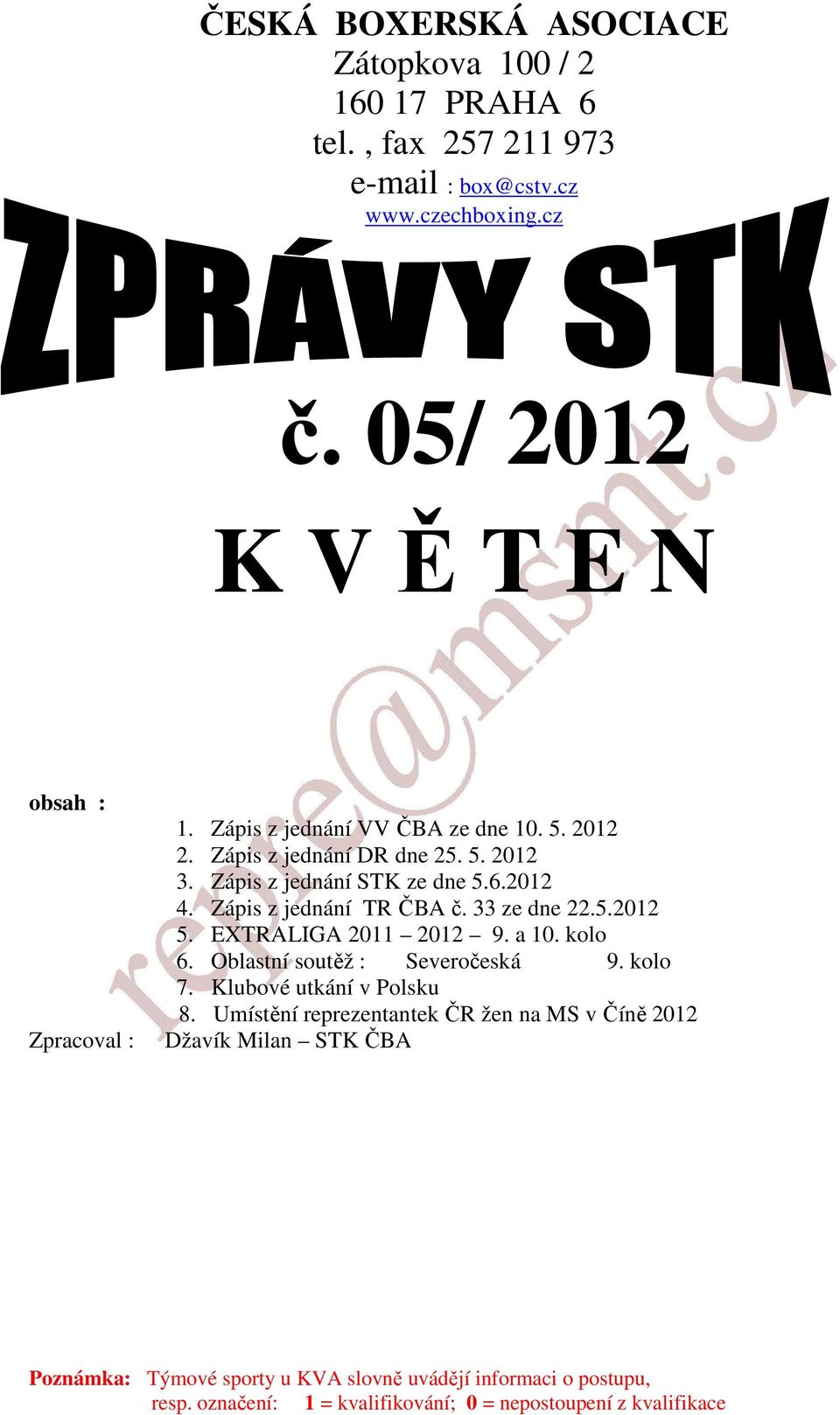 Zápis z jednání STK ze dne 5.6.2012 4. Zápis z jednání TR ČBA č. 33 ze dne 22.5.2012 5. EXTRALIGA 2011 2012 9. a 10. kolo 6.