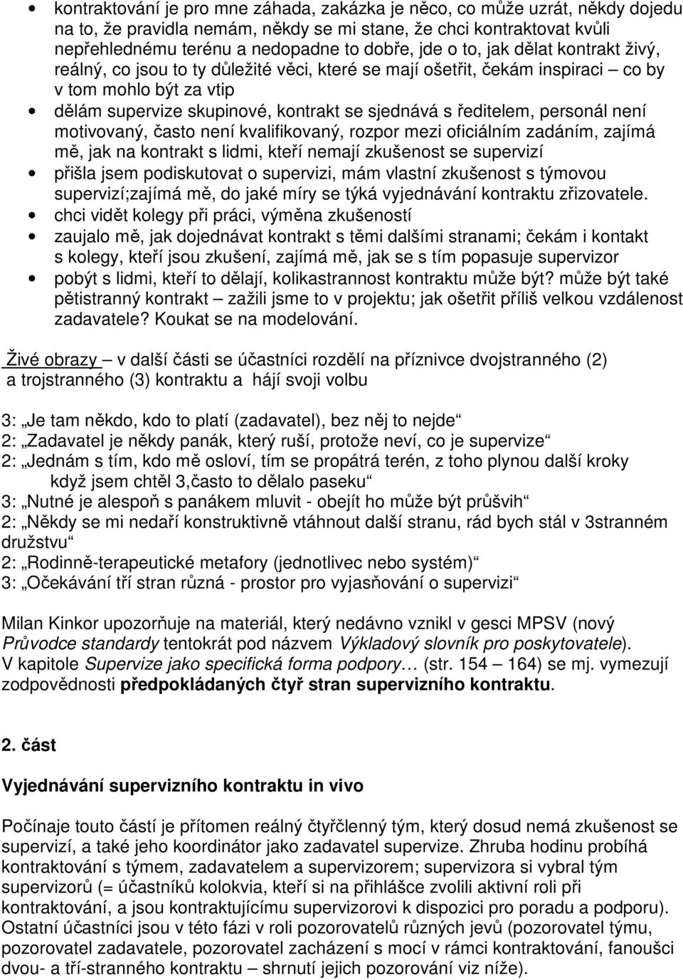 personál není motivovaný, často není kvalifikovaný, rozpor mezi oficiálním zadáním, zajímá mě, jak na kontrakt s lidmi, kteří nemají zkušenost se supervizí přišla jsem podiskutovat o supervizi, mám