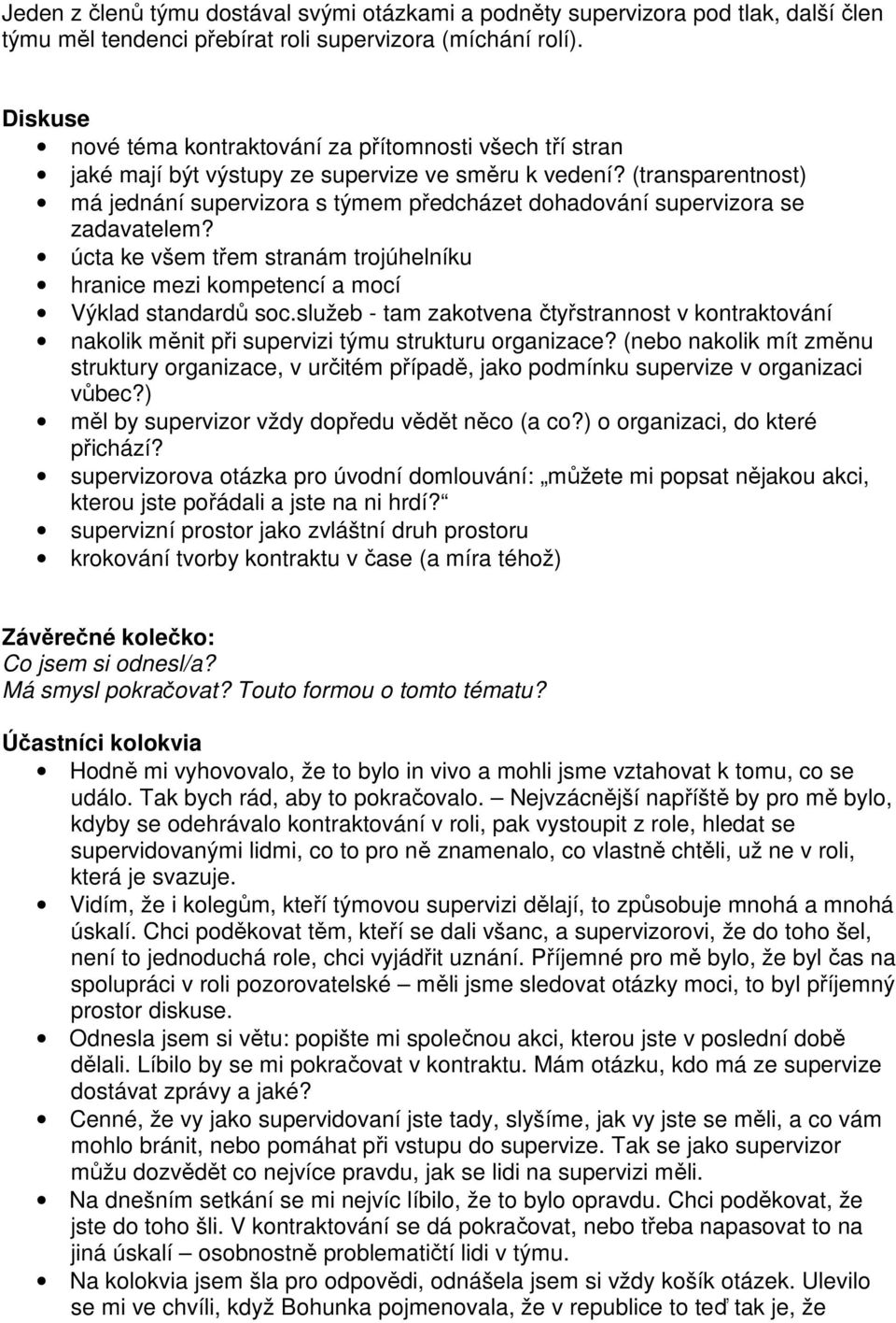 (transparentnost) má jednání supervizora s týmem předcházet dohadování supervizora se zadavatelem? úcta ke všem třem stranám trojúhelníku hranice mezi kompetencí a mocí Výklad standardů soc.