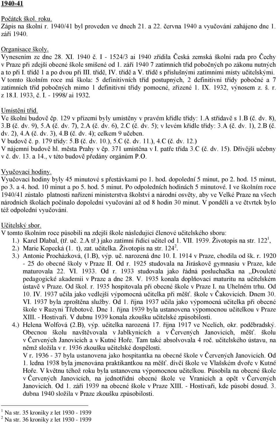 třídě 1 a po dvou při III. třídě, IV. třídě a V. třídě s příslušnými zatímními místy učitelskými.