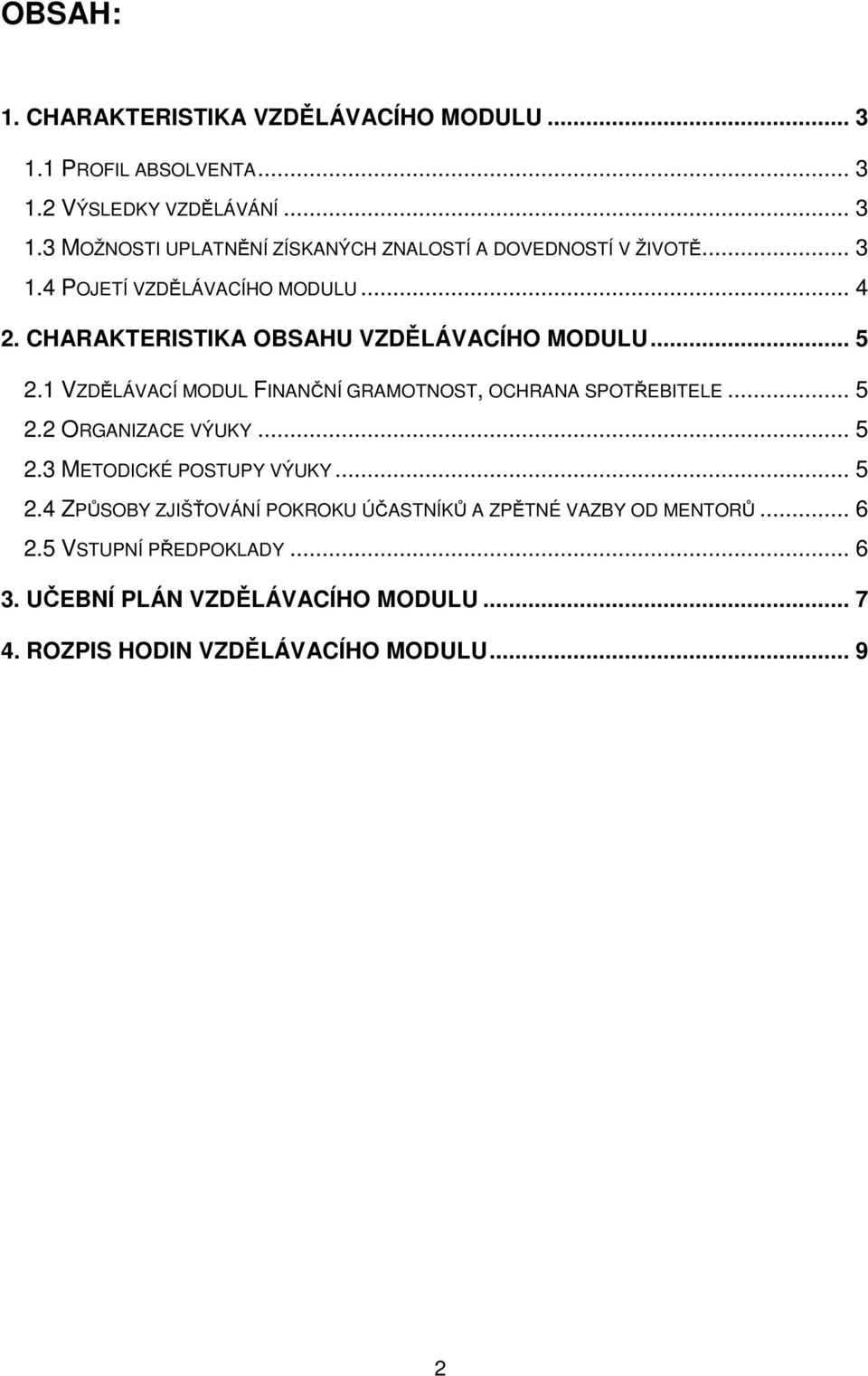 1 VZDĚLÁVACÍ MODUL FINANČNÍ GRAMOTNOST, OCHRANA SPOTŘEBITELE... 5 2.2 ORGANIZACE VÝUKY... 5 2.3 METODICKÉ POSTUPY VÝUKY... 5 2.4 ZPŮSOBY ZJIŠŤOVÁNÍ POKROKU ÚČASTNÍKŮ A ZPĚTNÉ VAZBY OD MENTORŮ.