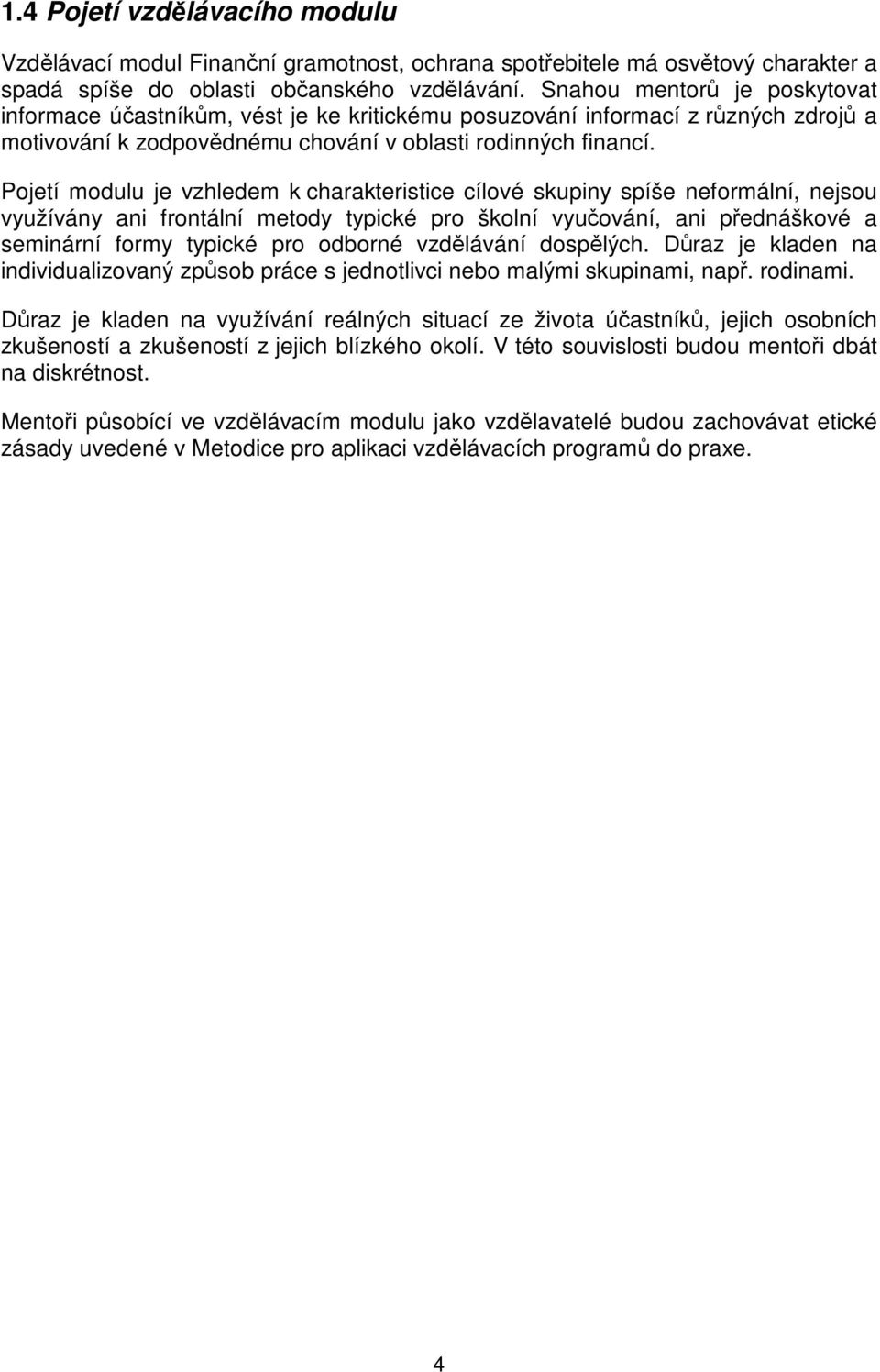 Pojetí modulu je vzhledem k charakteristice cílové skupiny spíše neformální, nejsou využívány ani frontální metody typické pro školní vyučování, ani přednáškové a seminární formy typické pro odborné