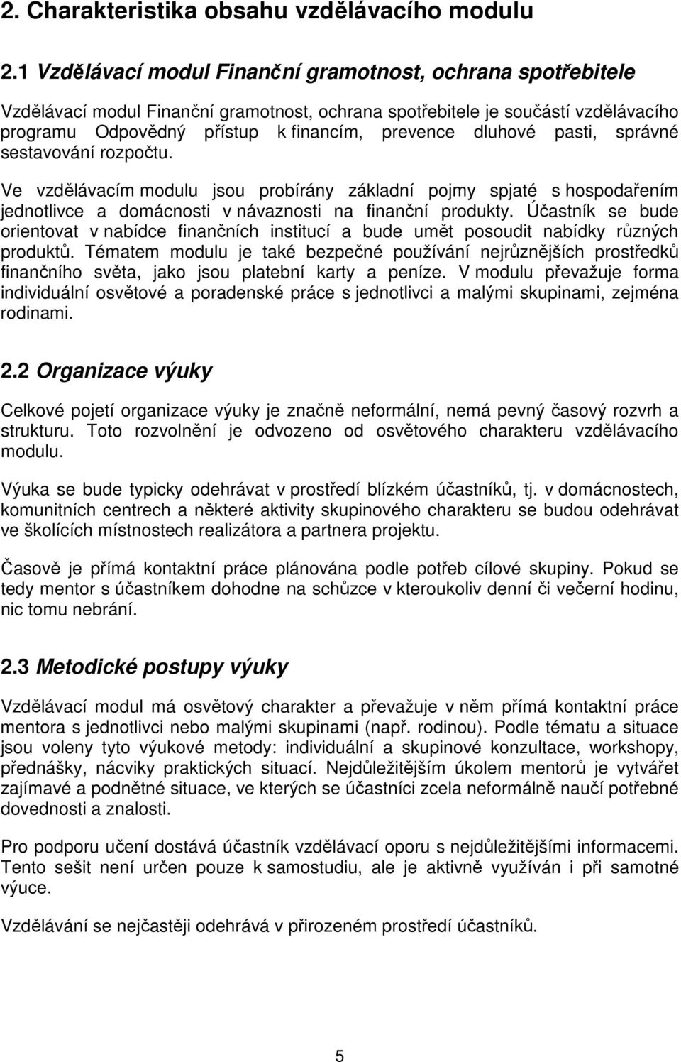 dluhové pasti, správné sestavování rozpočtu. Ve vzdělávacím modulu jsou probírány základní pojmy spjaté s hospodařením jednotlivce a domácnosti v návaznosti na finanční produkty.