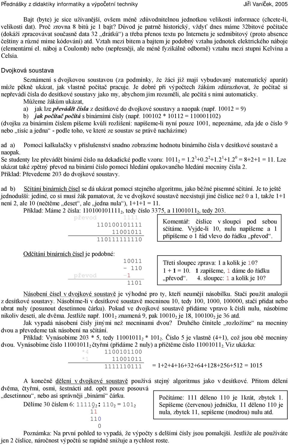 kódování) atd. Vztah mezi bitem a bajtem je podobný vztahu jednotek elektrického náboje (elementární el.