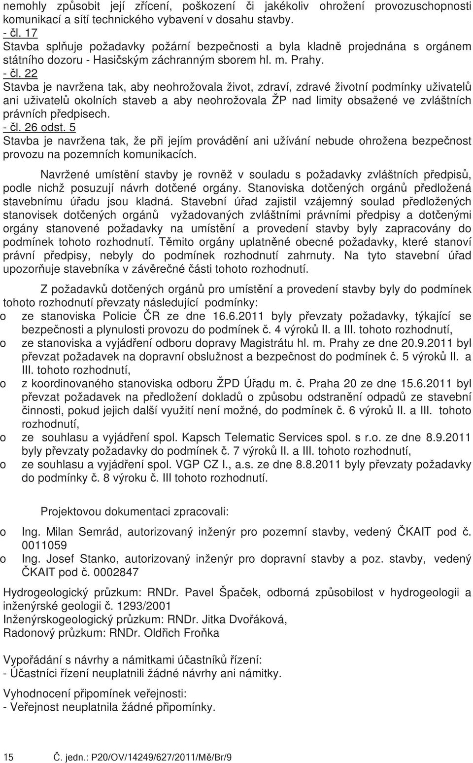 22 Stavba je navržena tak, aby nehržvala živt, zdraví, zdravé živtní pdmínky uživatelů ani uživatelů klních staveb a aby nehržvala ŽP nad limity bsažené ve zvláštních právních předpisech. - čl.