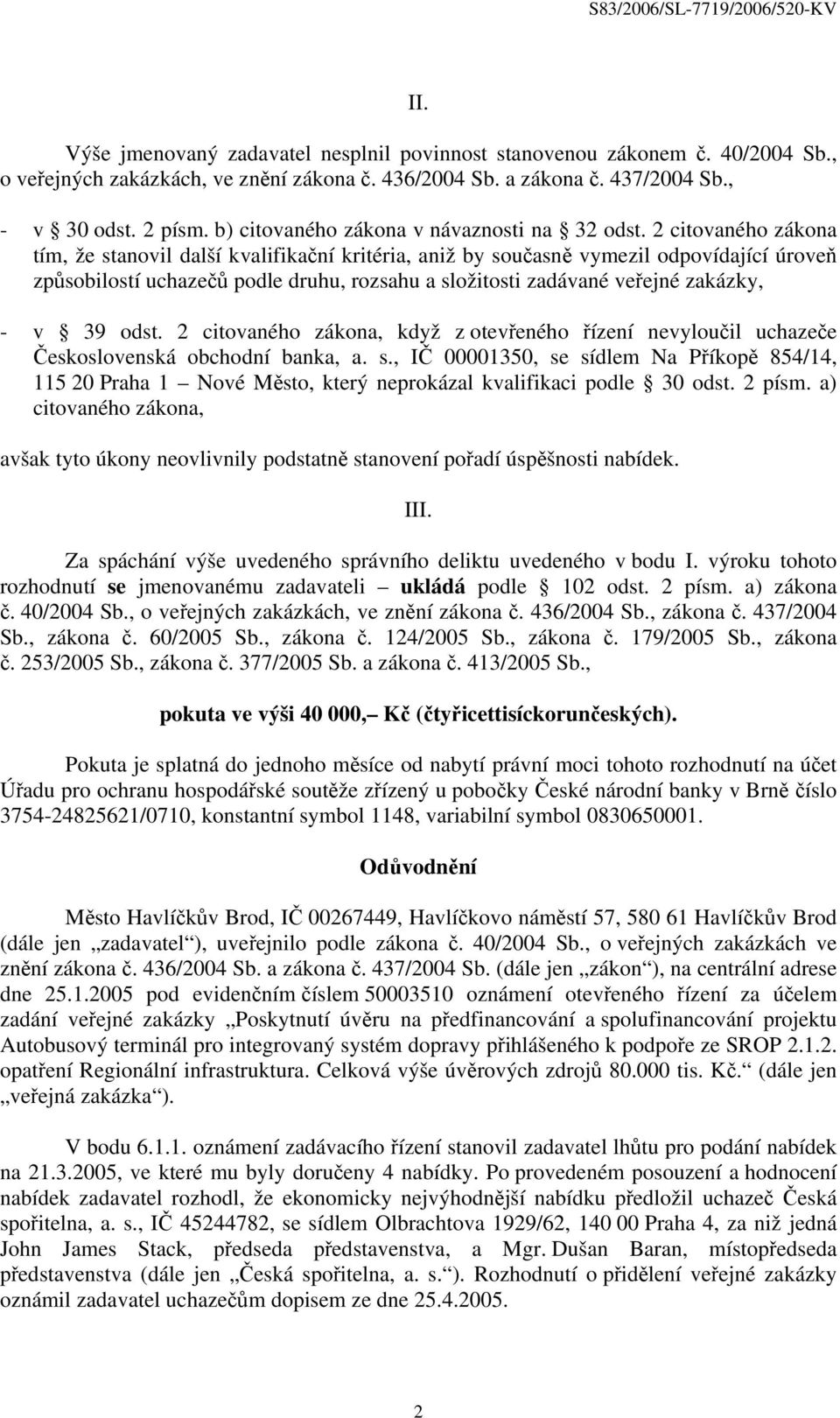 2 citovaného zákona tím, že stanovil další kvalifikační kritéria, aniž by současně vymezil odpovídající úroveň způsobilostí uchazečů podle druhu, rozsahu a složitosti zadávané veřejné zakázky, - v 39