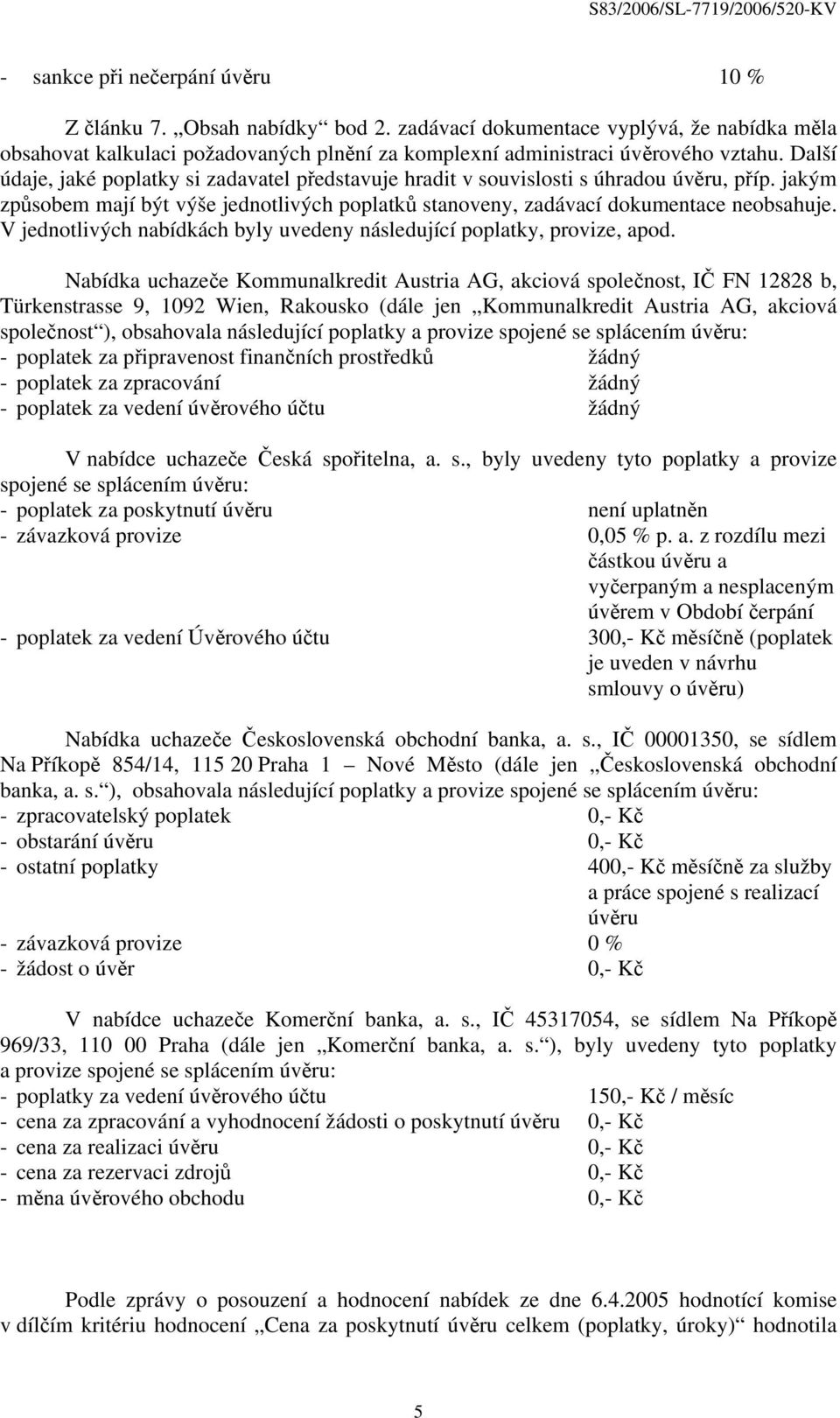 V jednotlivých nabídkách byly uvedeny následující poplatky, provize, apod.