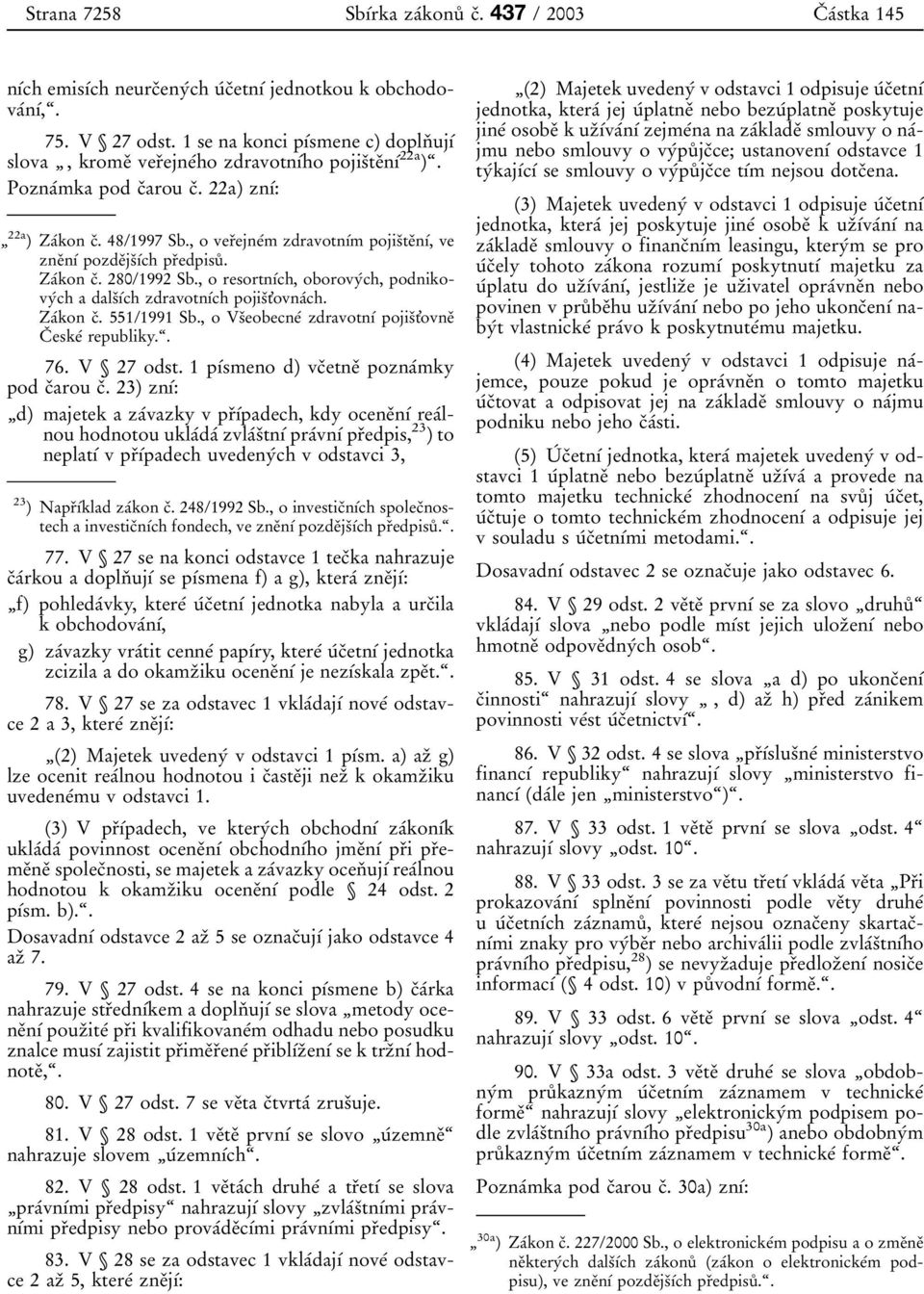 , o verïejneâm zdravotnõâm pojisïteïnõâ, ve zneïnõâ pozdeïjsïõâch prïedpisuê. ZaÂkon cï. 280/1992 Sb., o resortnõâch, oborovyâch, podnikovyâch a dalsïõâch zdravotnõâch pojisït'ovnaâch. ZaÂkon cï. 551/1991 Sb.