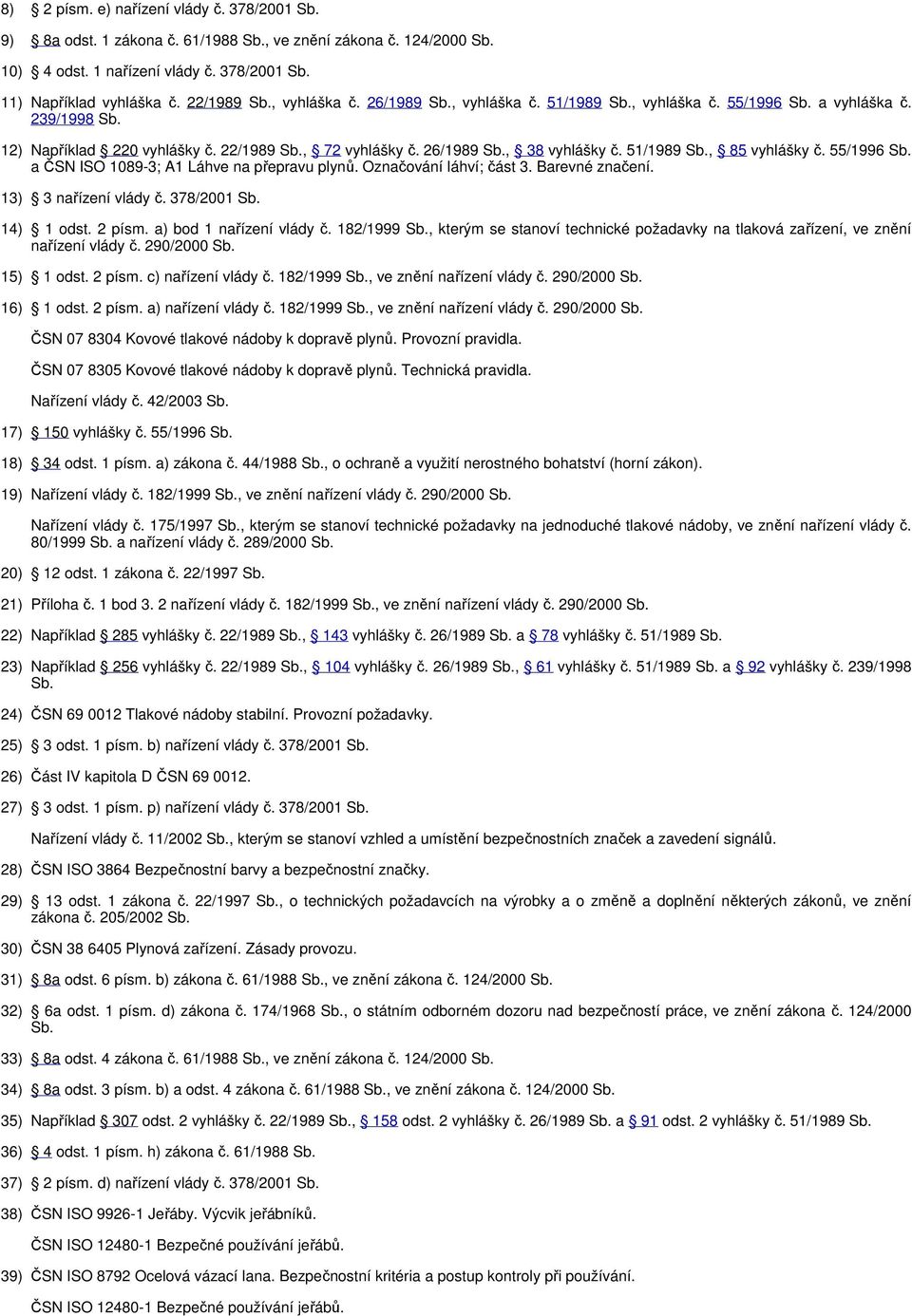 55/1996 Sb. a ČSN ISO 1089-3; A1 Láhve na přepravu plynů. Označování láhví; část 3. Barevné značení. 13) 3 nařízení vlády č. 378/2001 Sb. 14) 1 odst. 2 písm. a) bod 1 nařízení vlády č. 182/1999 Sb.