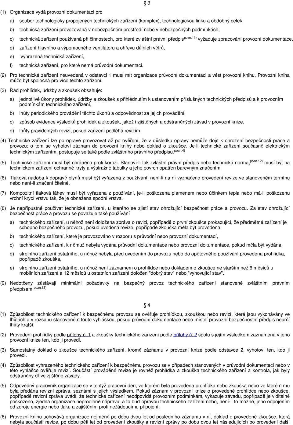 11) vyžaduje zpracování provozní dokumentace, d) zařízení hlavního a výpomocného ventilátoru a ohřevu důlních větrů, e) vyhrazená technická zařízení, f) technická zařízení, pro které nemá průvodní