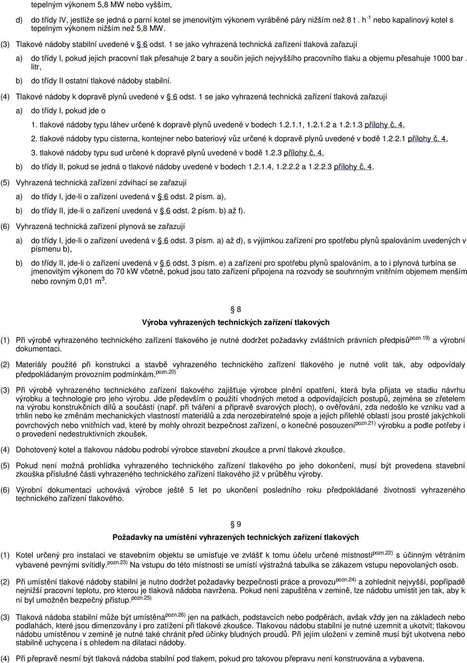 1 se jako vyhrazená technická zařízení tlaková zařazují a) do třídy I, pokud jejich pracovní tlak přesahuje 2 bary a součin jejich nejvyššího pracovního tlaku a objemu přesahuje 1000 bar.