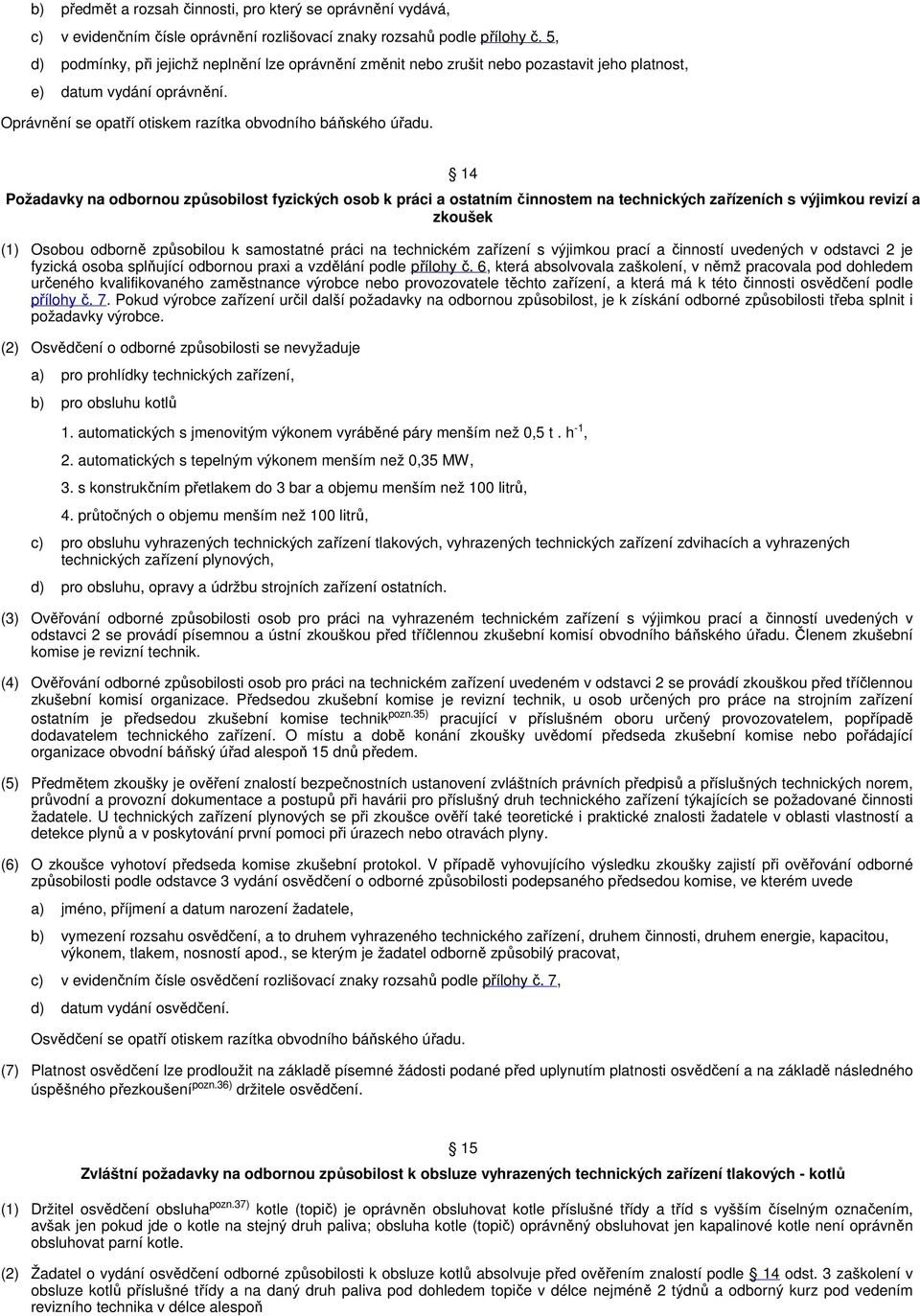 14 Požadavky na odbornou způsobilost fyzických osob k práci a ostatním činnostem na technických zařízeních s výjimkou revizí a zkoušek (1) Osobou odborně způsobilou k samostatné práci na technickém