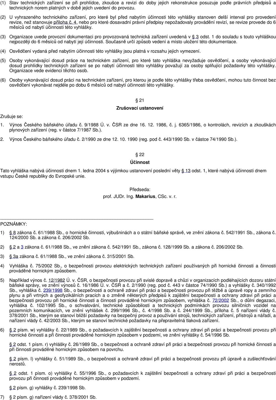 4, nebo pro které dosavadní právní předpisy nepožadovaly provádění revizí, se revize provede do 6 měsíců od nabytí účinnosti této vyhlášky.