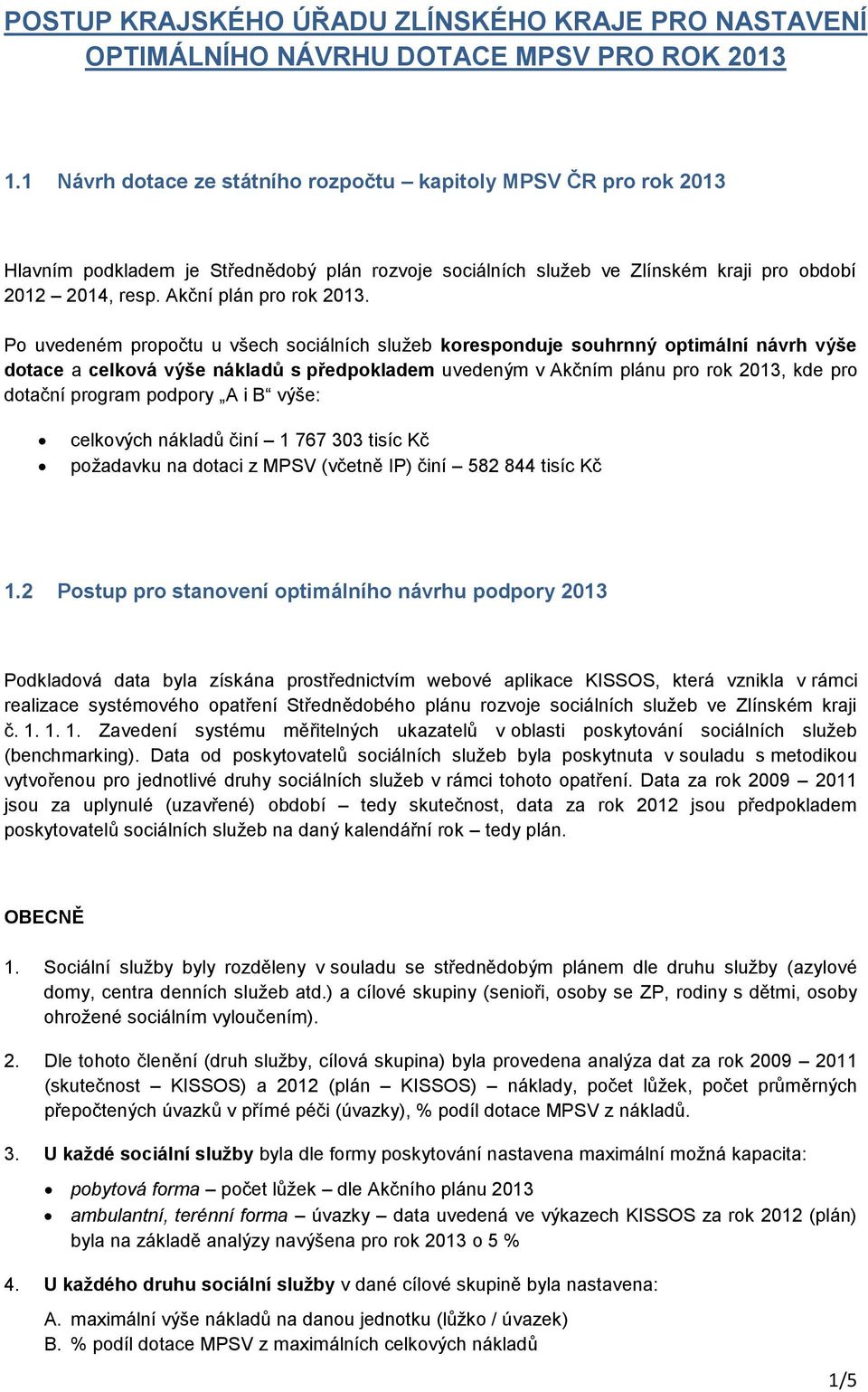 Po uvedeném propočtu u všech sociálních služeb koresponduje souhrnný optimální návrh výše dotace a celková výše nákladů s předpokladem uvedeným v Akčním plánu pro rok 2013, kde pro dotační program