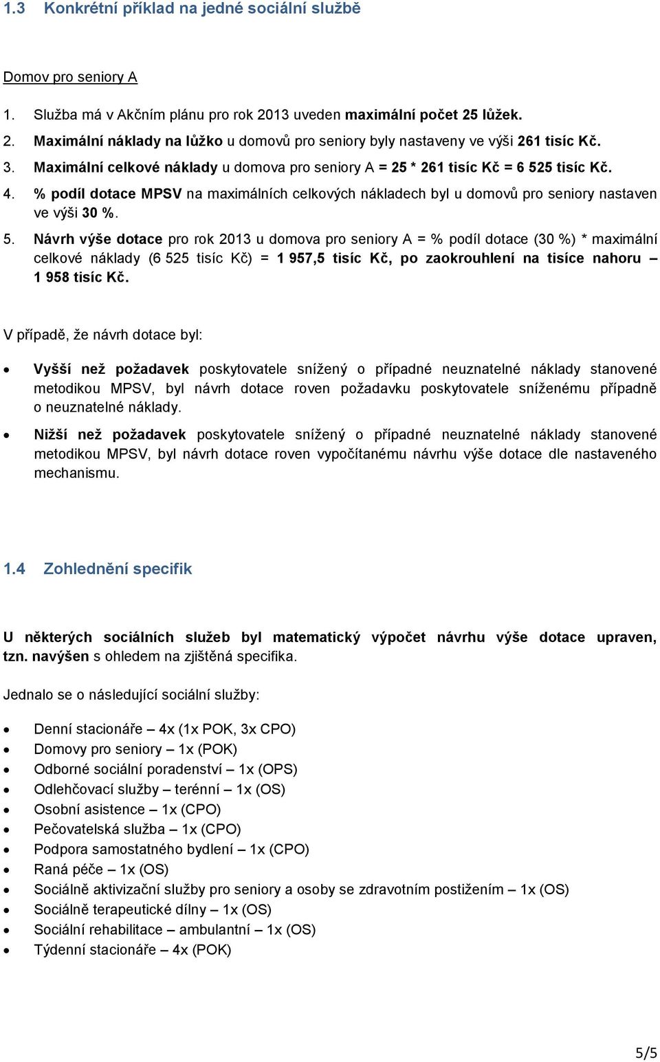 5 tisíc Kč. 4. MPSV na maximálních celkových nákladech byl u domovů pro seniory nastaven ve výši 30 %. 5.