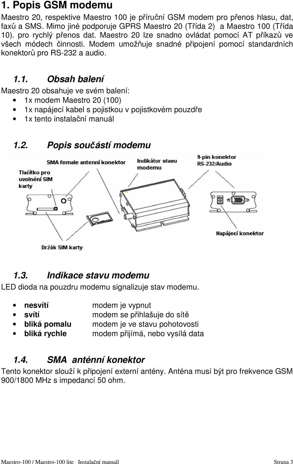 1. Obsah balení Maestro 20 obsahuje ve svém balení: 1x modem Maestro 20 (100) 1x napájecí kabel s pojistkou v pojistkovém pouzdře 1x tento instalační manuál 1.2. Popis součástí modemu 1.3.