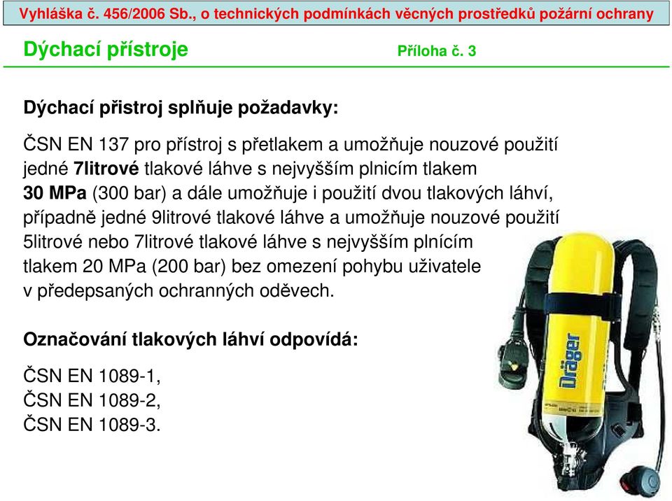 30 MPa (300 bar) a dále umožňuje i použití dvou tlakových láhví, případně jedné 9litrové tlakové láhve a umožňuje nouzové použití 5litrové nebo 7litrové