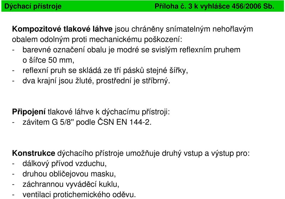 reflexním pruhem o šířce 50 mm, - reflexní pruh se skládá ze tří pásků stejné šířky, - dva krajní jsou žluté, prostřední je stříbrný.