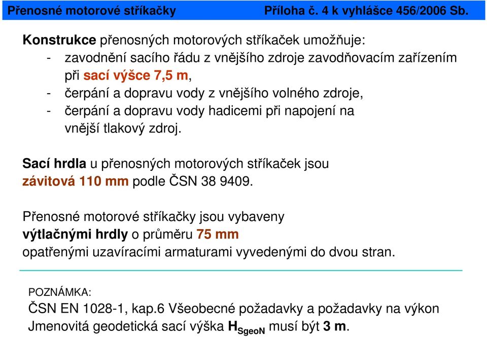 vnějšího volného zdroje, - čerpání a dopravu vody hadicemi při napojení na vnější tlakový zdroj.