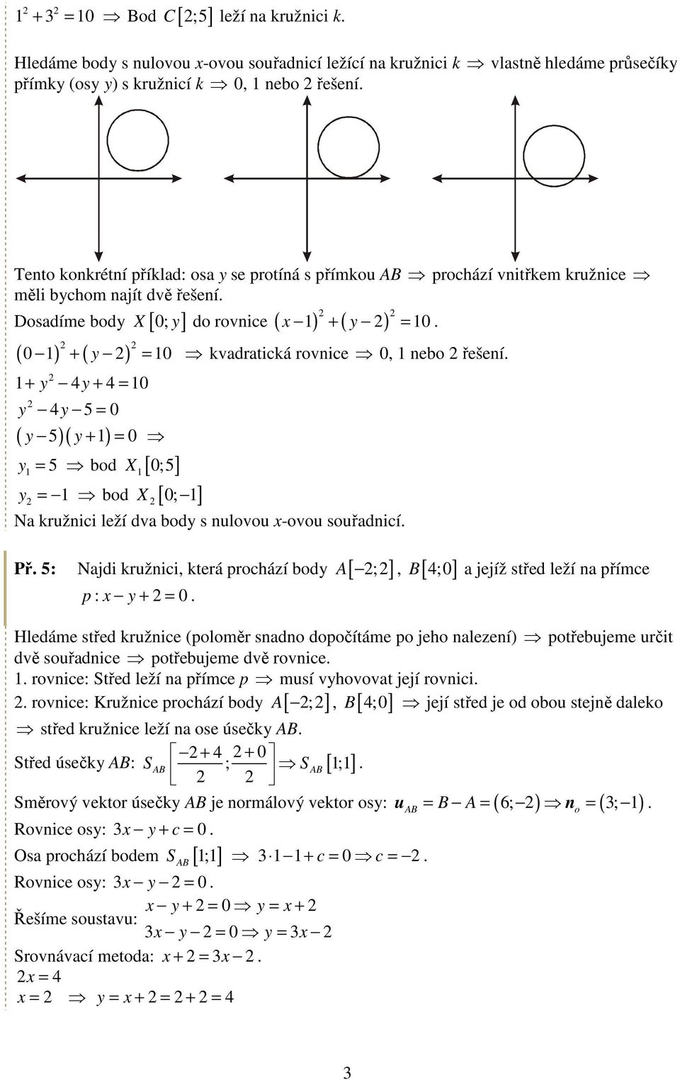 + ) = 0 y = 5 bd X [ 0;5] y = bd X [ ] 0; Na kružnici leží dva bdy s nulvu x-vu suřadnicí Př 5: Najdi kružnici, která prchází bdy A[ ;], [ 4;0] p : x y + = 0 B a jejíž střed leží na přímce Hledáme