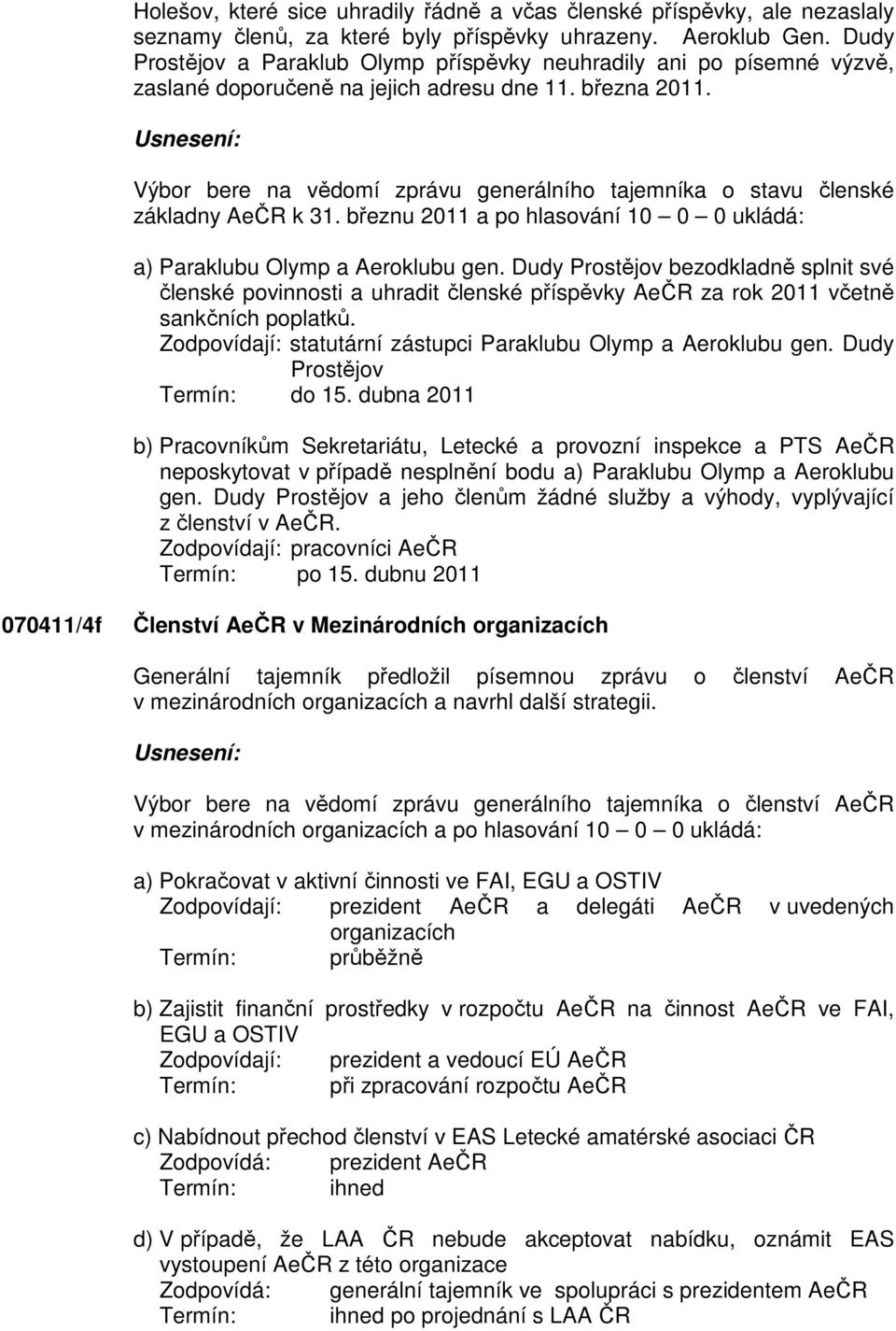 Výbor bere na vědomí zprávu generálního tajemníka o stavu členské základny AeČR k 31. březnu 2011 a po hlasování 10 0 0 ukládá: a) Paraklubu Olymp a Aeroklubu gen.