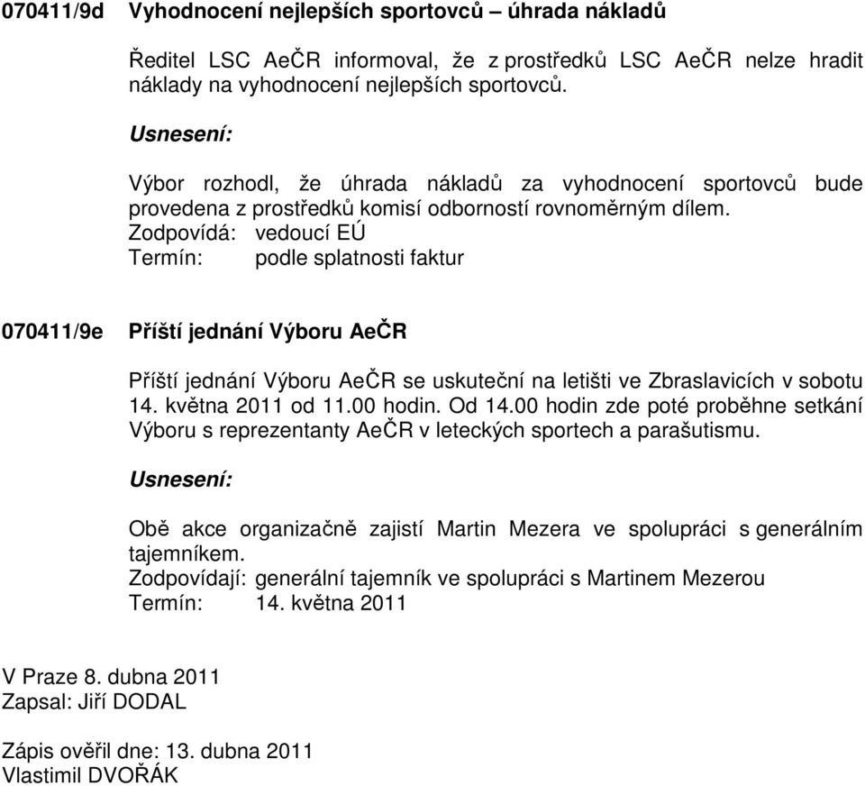 Zodpovídá: vedoucí EÚ Termín: podle splatnosti faktur 070411/9e Příští jednání Výboru AeČR Příští jednání Výboru AeČR se uskuteční na letišti ve Zbraslavicích v sobotu 14. května 2011 od 11.00 hodin.