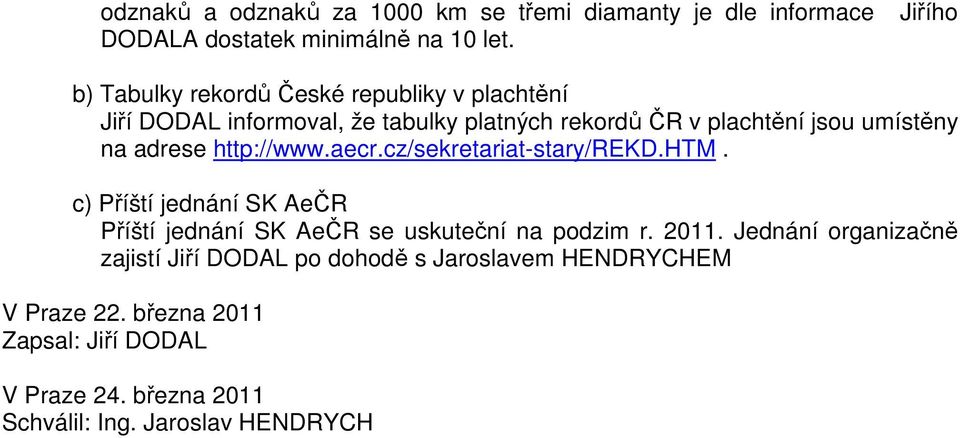 adrese http://www.aecr.cz/sekretariat-stary/rekd.htm. c) Příští jednání SK AeČR Příští jednání SK AeČR se uskuteční na podzim r. 2011.