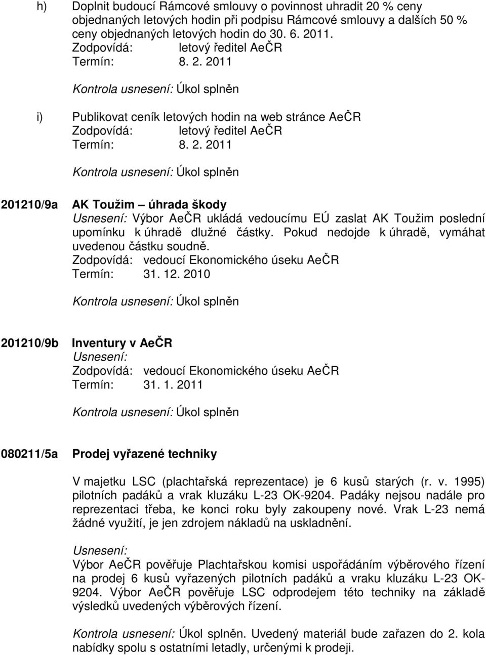 Pokud nedojde k úhradě, vymáhat uvedenou částku soudně. Zodpovídá: vedoucí Ekonomického úseku AeČR Termín: 31. 12.