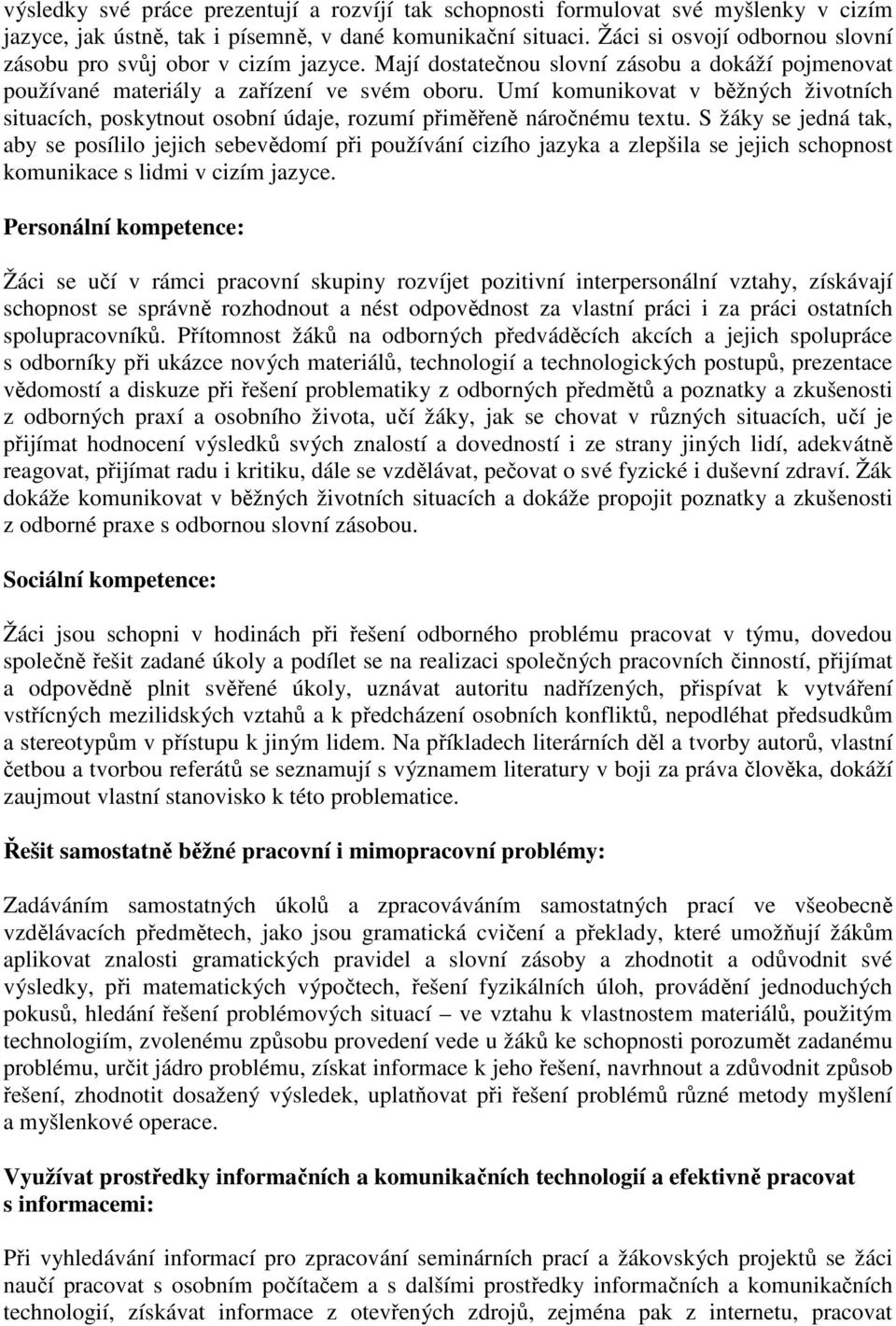 Umí komunikovat v běžných životních situacích, poskytnout osobní údaje, rozumí přiměřeně náročnému textu.