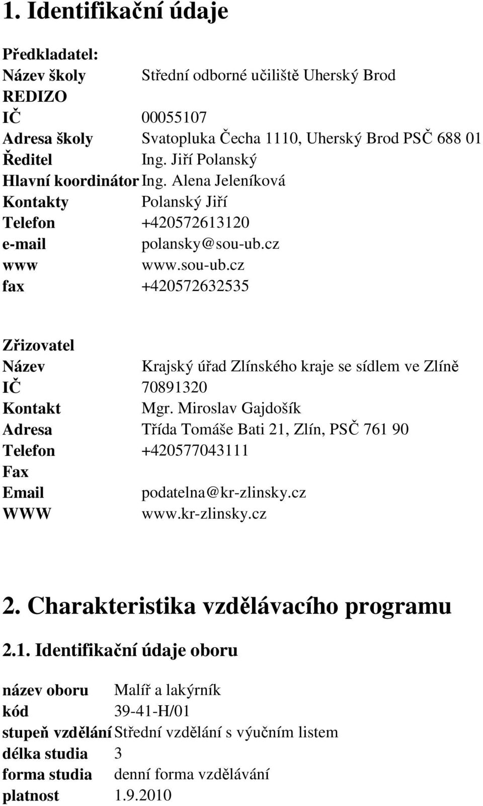 cz www www.sou-ub.cz fax +420572632535 Zřizovatel Název Krajský úřad Zlínského kraje se sídlem ve Zlíně IČ 70891320 Kontakt Mgr.
