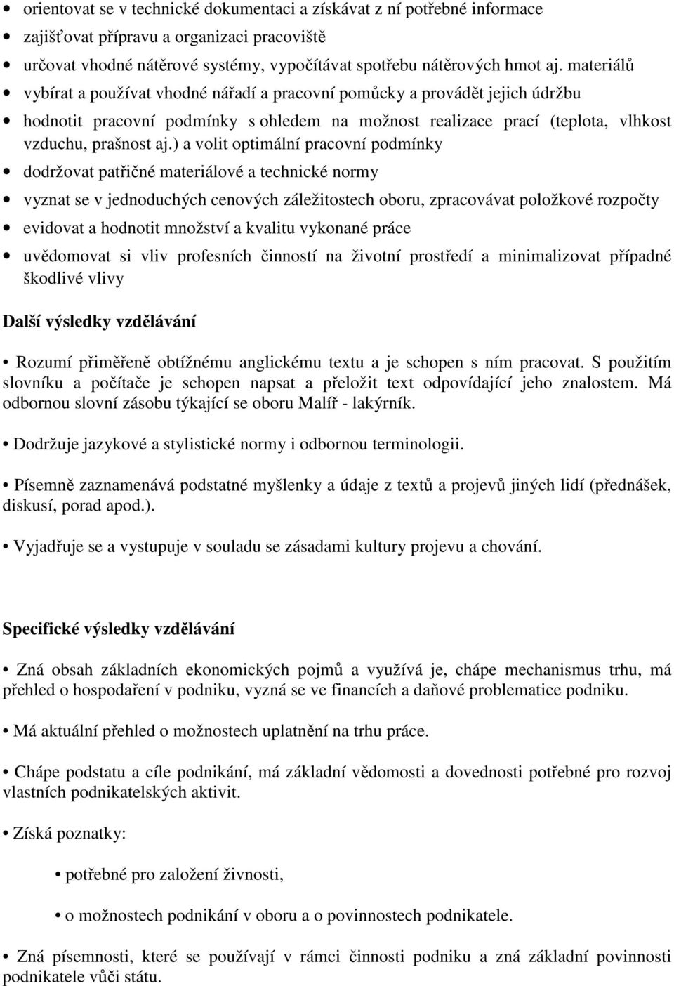 ) a volit optimální pracovní podmínky dodržovat patřičné materiálové a technické normy vyznat se v jednoduchých cenových záležitostech oboru, zpracovávat položkové rozpočty evidovat a hodnotit