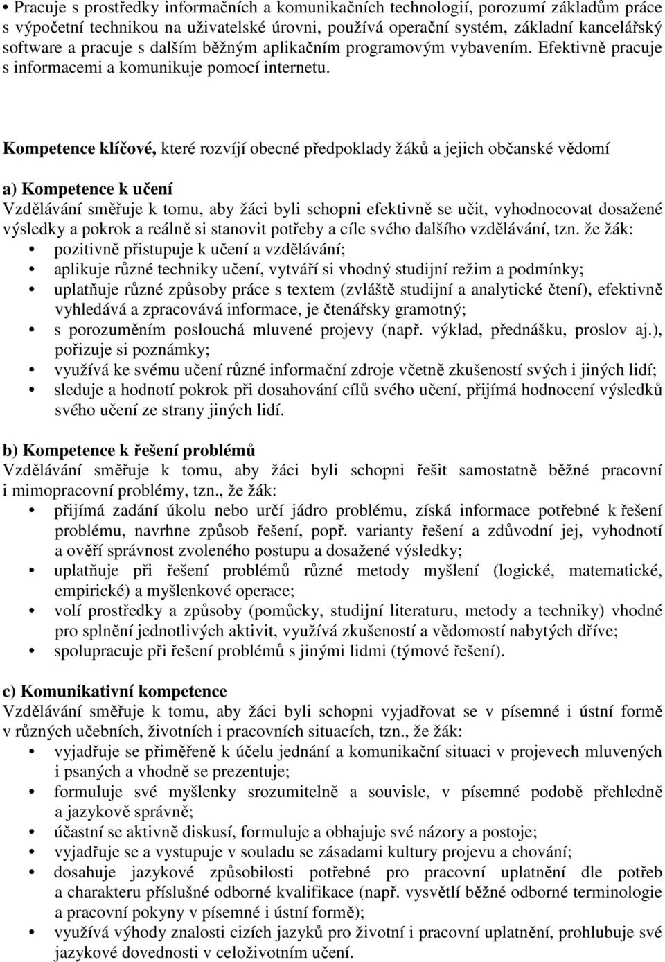 Kompetence klíčové, které rozvíjí obecné předpoklady žáků a jejich občanské vědomí a) Kompetence k učení Vzdělávání směřuje k tomu, aby žáci byli schopni efektivně se učit, vyhodnocovat dosažené