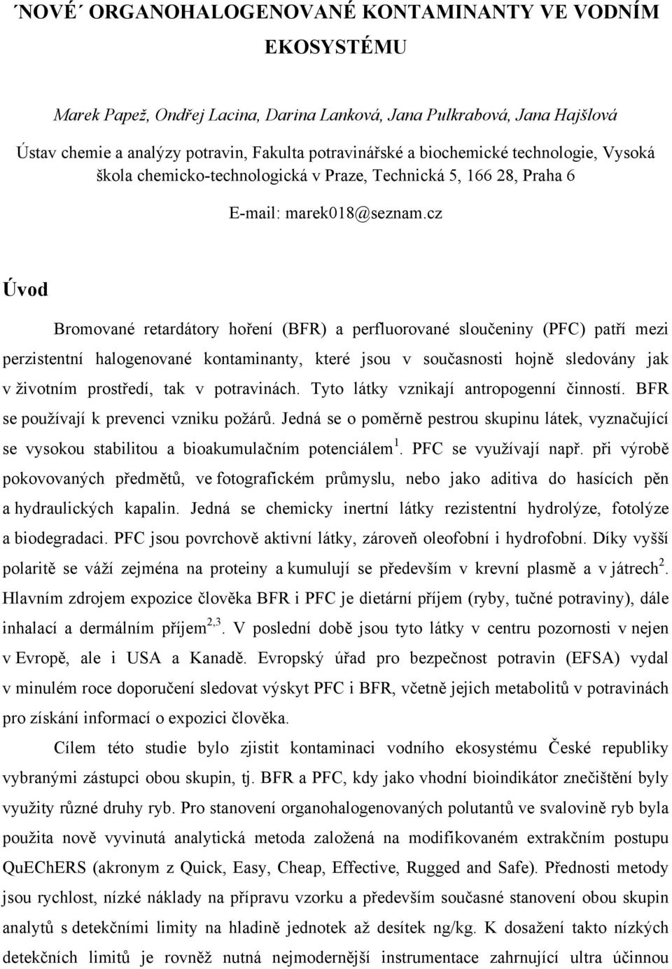 cz Úvod Bromované retardátory hoření (BFR) a perfluorované sloučeniny (PFC) patří mezi perzistentní halogenované kontaminanty, které jsou v současnosti hojně sledovány jak v životním prostředí, tak v