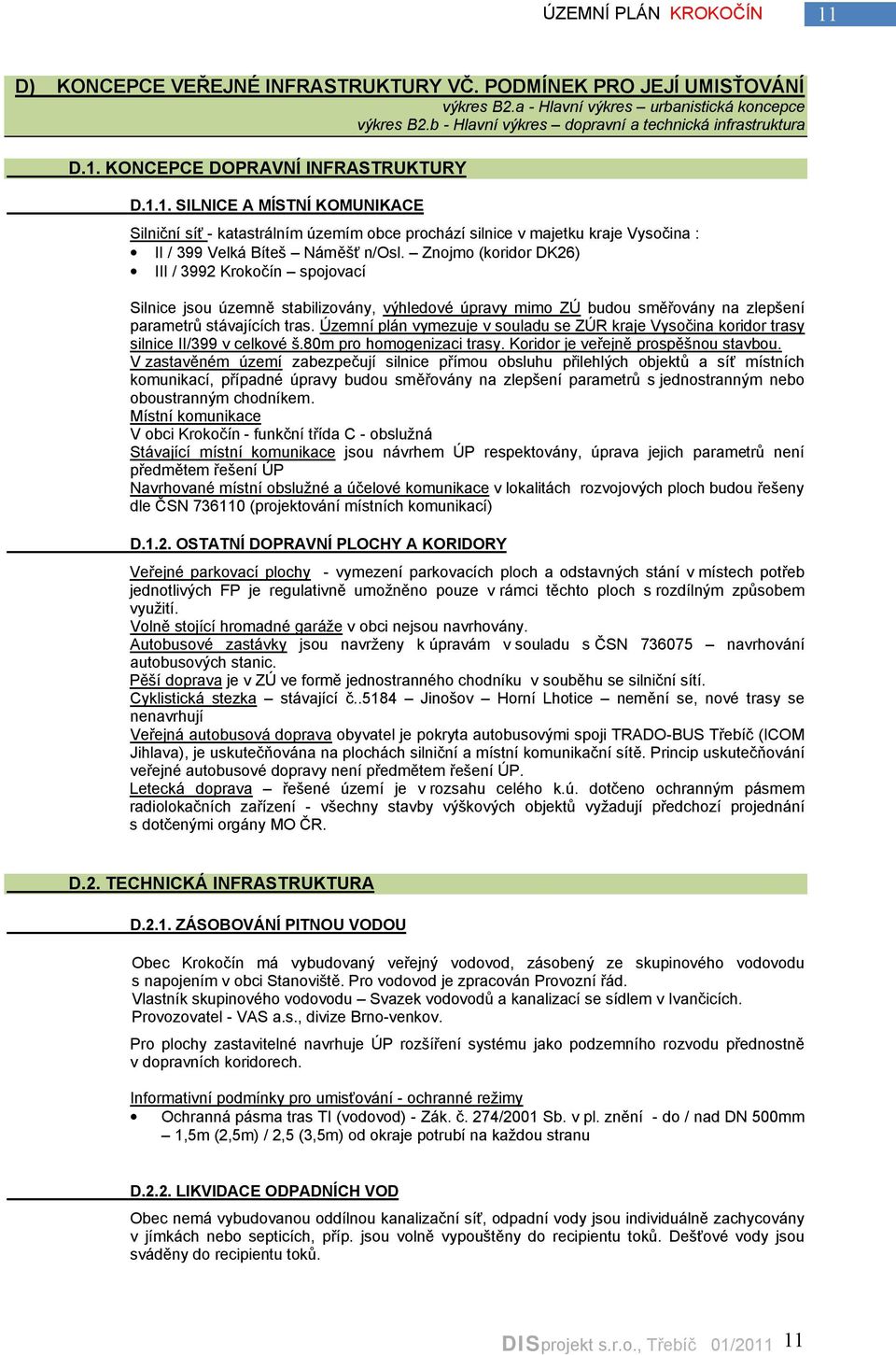 Znojmo (koridor DK26) III / 3992 Krokočín spojovací Silnice jsou územně stabilizovány, výhledové úpravy mimo ZÚ budou směřovány na zlepšení parametrů stávajících tras.