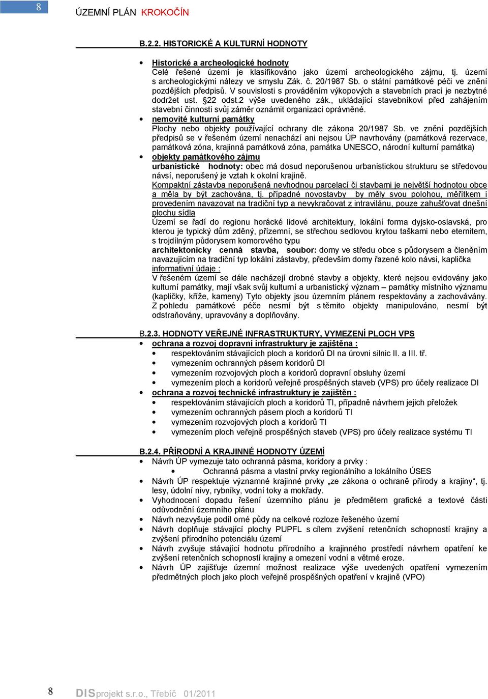 22 odst.2 výše uvedeného zák., ukládající stavebníkovi před zahájením stavební činnosti svůj záměr oznámit organizaci oprávněné.