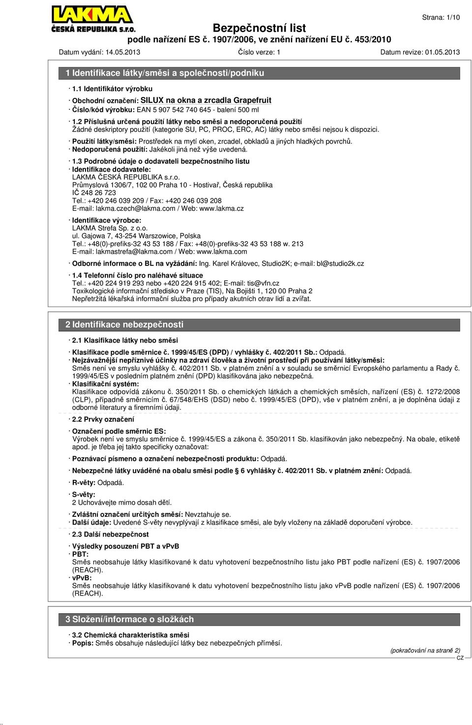 Použití látky/směsi: Prostředek na mytí oken, zrcadel, obkladů a jiných hladkých povrchů. Nedoporučená použití: Jakékoli jiná než výše uvedená. 1.