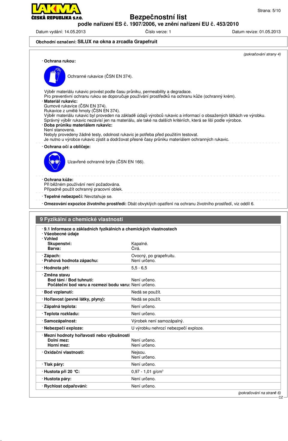 Výběr materiálu rukavic byl proveden na základě údajů výrobců rukavic a informací o obsažených látkách ve výrobku.